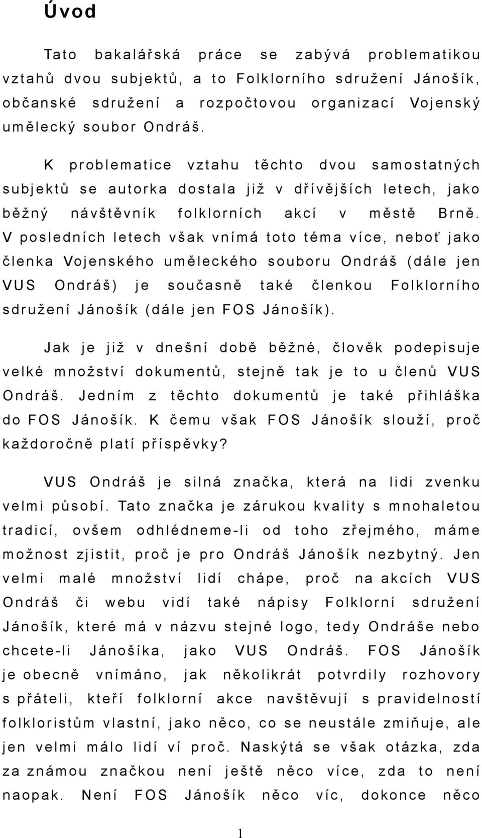 K p r o b l e m a t i c e v z t a h u t ě c h t o d v o u s a m o s t a t n ý c h s u b j e k t ů s e a u t o r k a d o s t a l a j i ž v d ř í v ě j š í c h l e t e c h, j a k o b ě ž n ý n á v š t