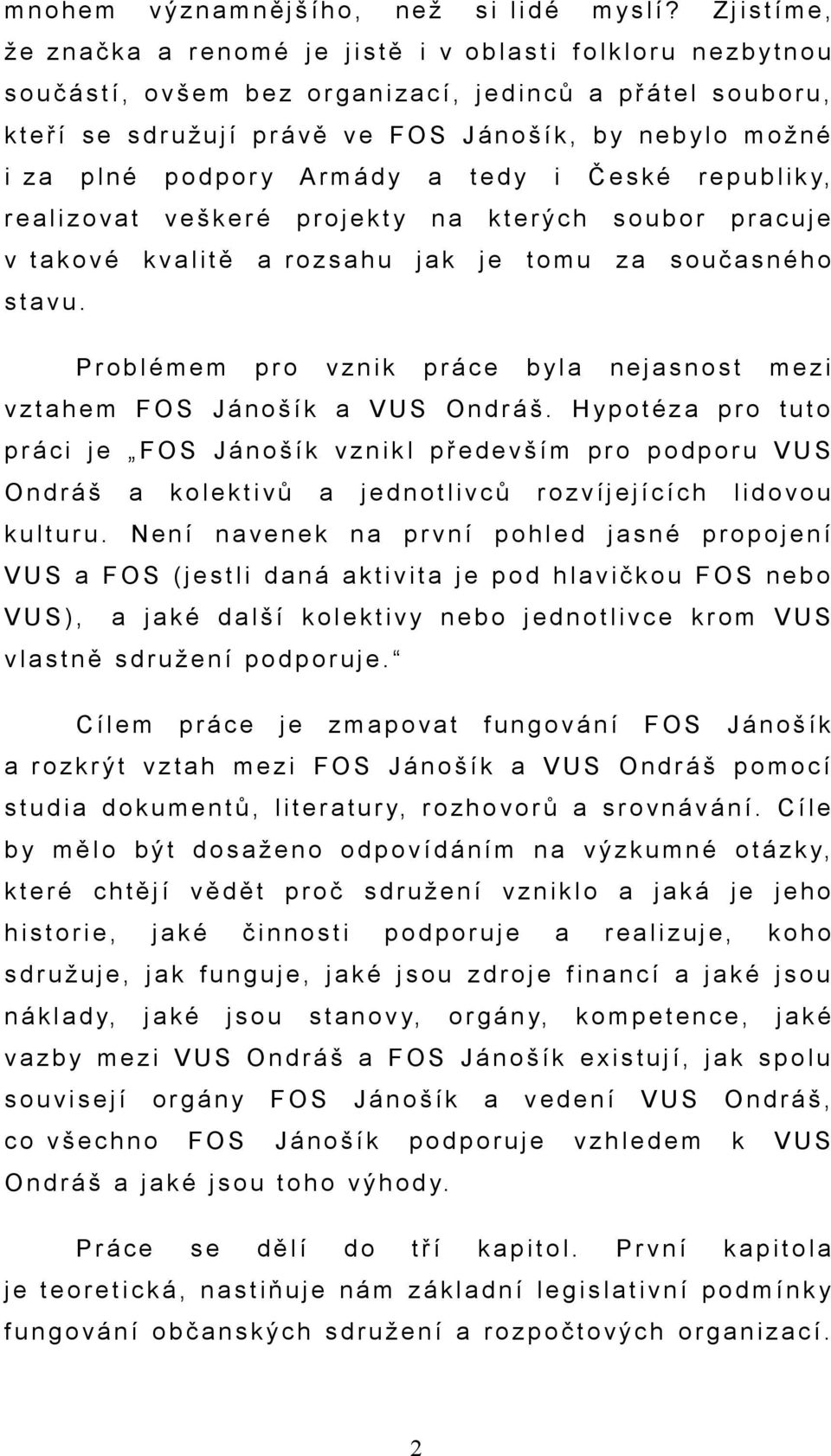 b o r u, k t e ř í s e s d r u ž u j í p r á v ě v e F O S J á n o š í k, b y n e b yl o m o ž n é i z a p l n é p o d p o r y A r m á d y a t e d y i Č e s k é r e p u b l i k y, r e a l i z o v a t