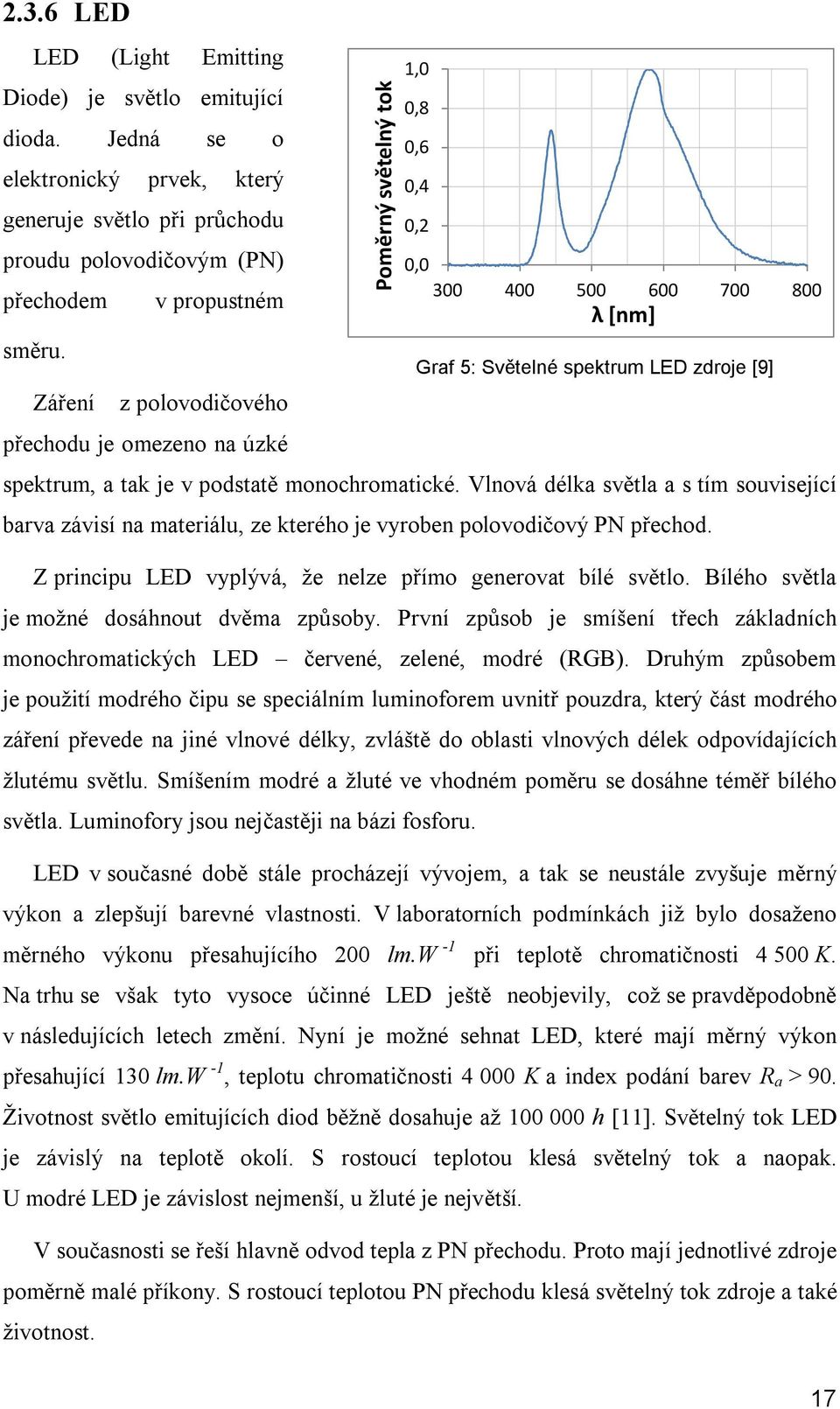 monochromatické. Vlnová délka světla a s tím související barva závisí na materiálu, ze kterého je vyroben polovodičový PN přechod. Z principu LED vyplývá, že nelze přímo generovat bílé světlo.