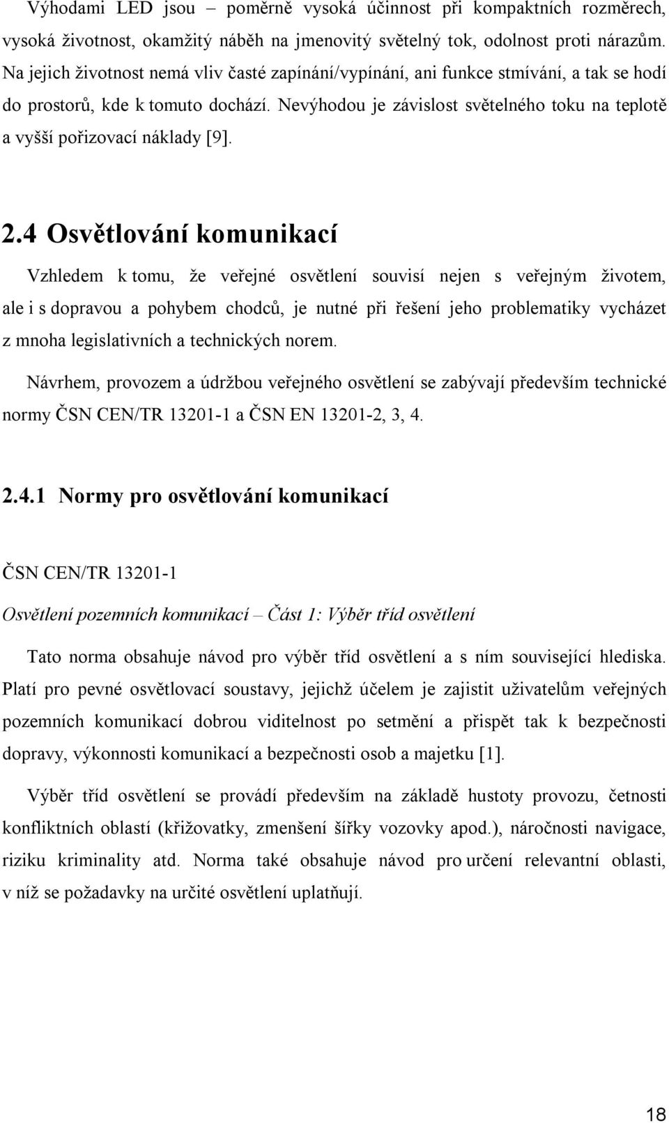 Nevýhodou je závislost světelného toku na teplotě a vyšší pořizovací náklady [9]. 2.