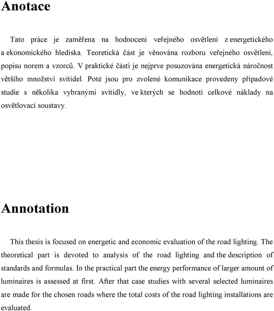Poté jsou pro zvolené komunikace provedeny případové studie s několika vybranými svítidly, ve kterých se hodnotí celkové náklady na osvětlovací soustavy.