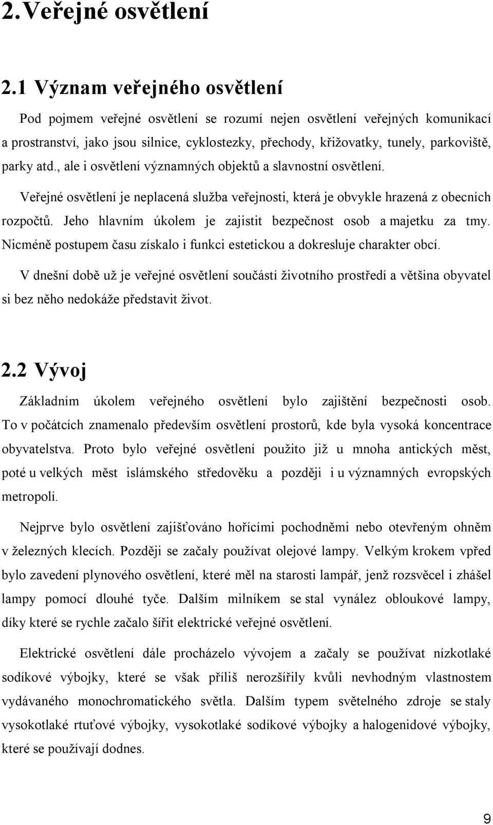 parky atd., ale i osvětlení významných objektů a slavnostní osvětlení. Veřejné osvětlení je neplacená služba veřejnosti, která je obvykle hrazená z obecních rozpočtů.