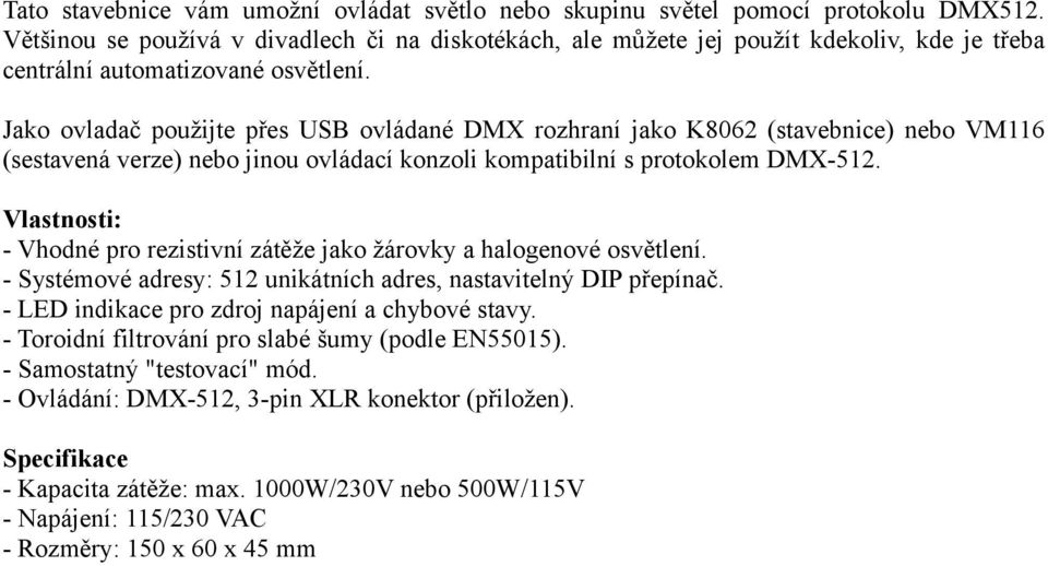 Jako ovladač použijte přes USB ovládané DMX rozhraní jako K8062 (stavebnice) nebo VM116 (sestavená verze) nebo jinou ovládací konzoli kompatibilní s protokolem DMX-512.