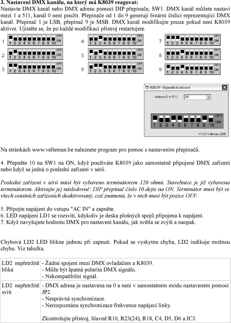 Ujistěte se, že po každé modifikaci přístroj restartujete. Na stránkách www.velleman.be naleznete program pro pomoc s nastavením přepínačů. 4.