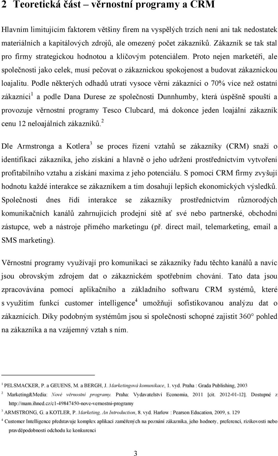 Podle některých odhadů utratí vysoce věrní zákazníci o 70% více než ostatní zákazníci 1 a podle Dana Durese ze společnosti Dunnhumby, která úspěšně spouští a provozuje věrnostní programy Tesco