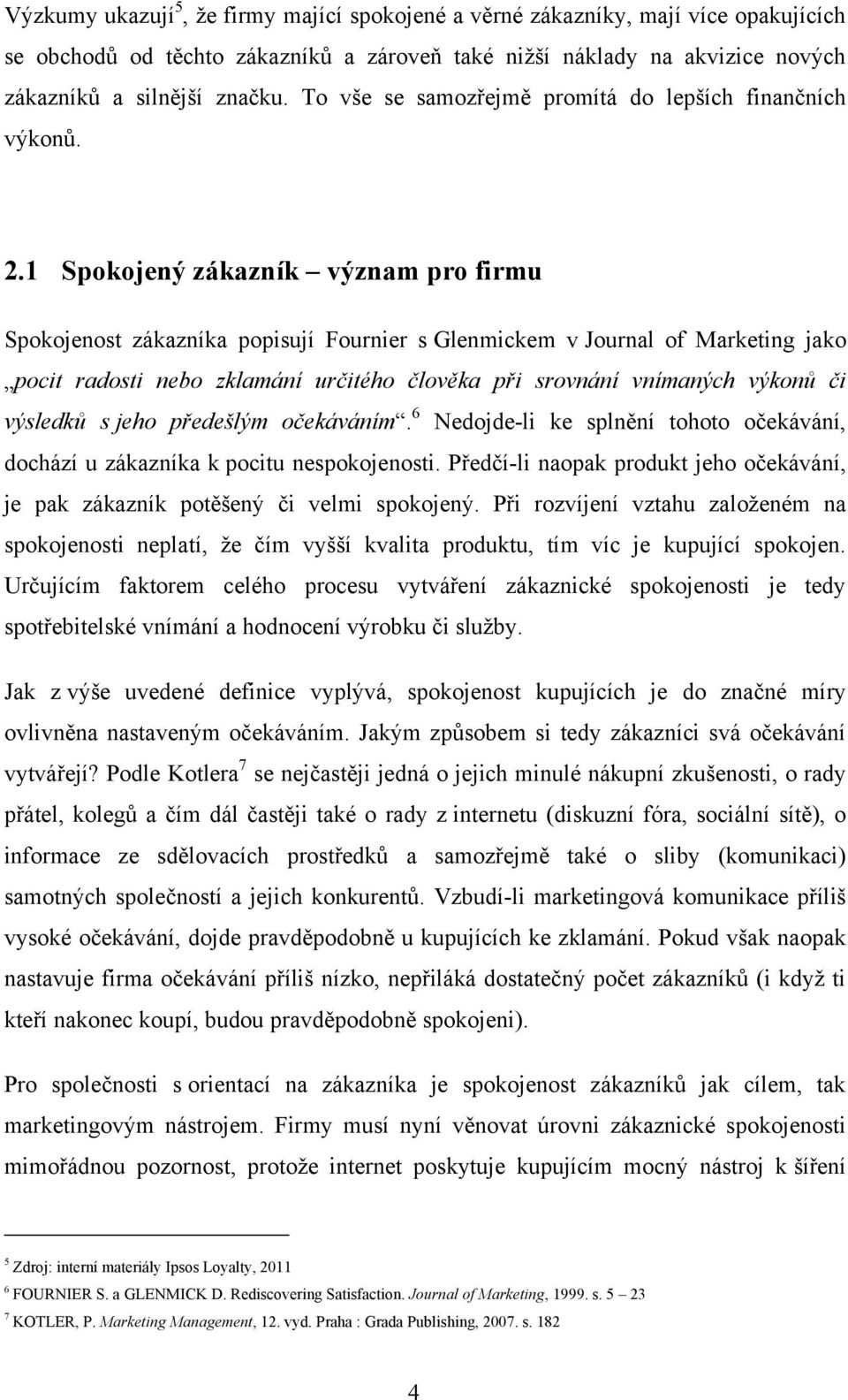 1 Spokojený zákazník význam pro firmu Spokojenost zákazníka popisují Fournier s Glenmickem v Journal of Marketing jako pocit radosti nebo zklamání určitého člověka při srovnání vnímaných výkonů či