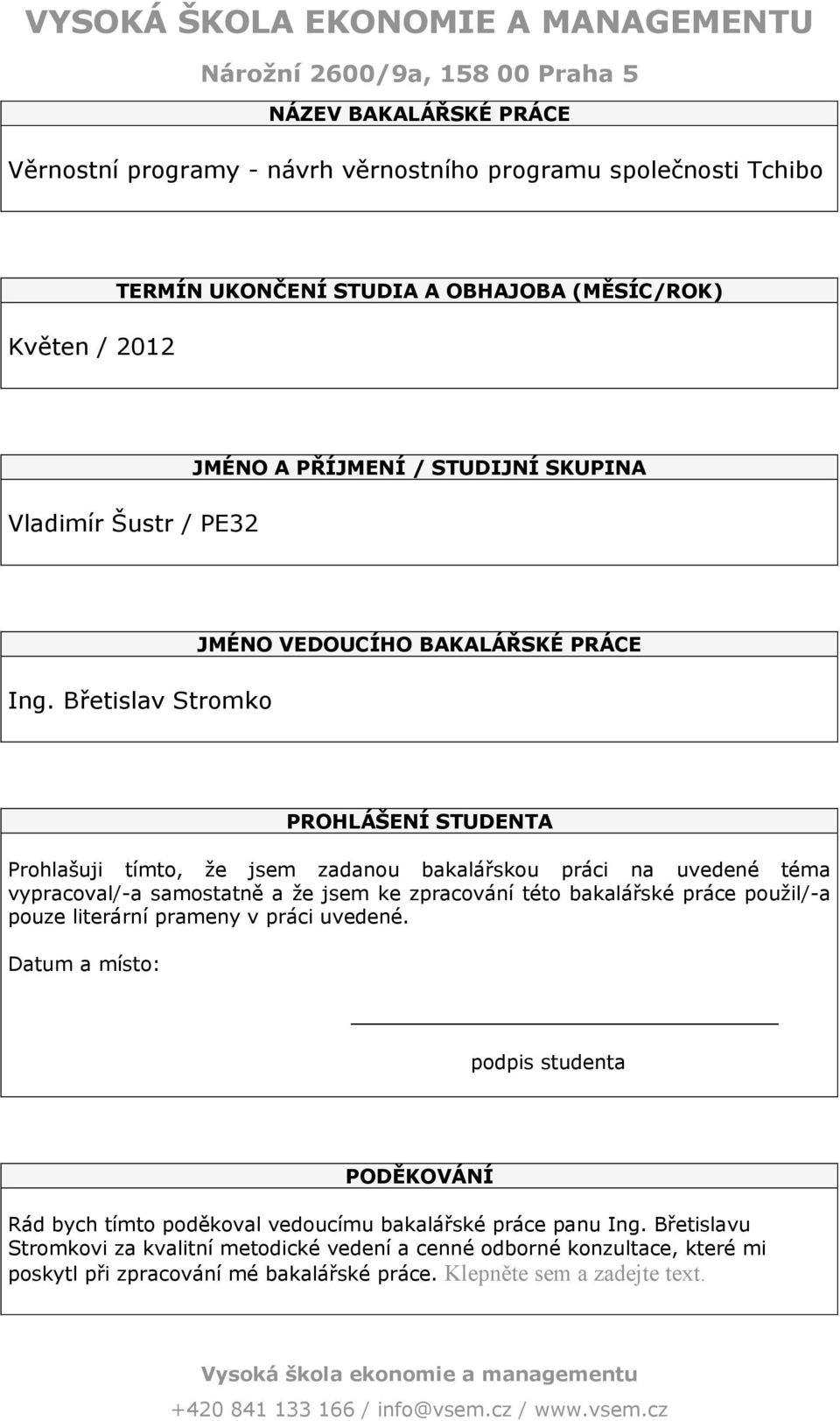 Břetislav Stromko JMÉNO VEDOUCÍHO BAKALÁŘSKÉ PRÁCE PROHLÁŠENÍ STUDENTA Prohlašuji tímto, že jsem zadanou bakalářskou práci na uvedené téma vypracoval/-a samostatně a že jsem ke zpracování této