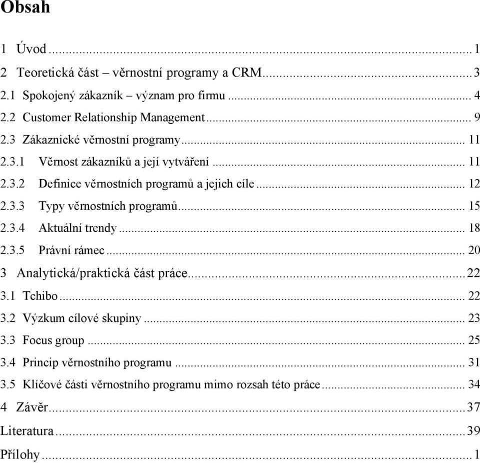 .. 15 2.3.4 Aktuální trendy... 18 2.3.5 Právní rámec... 20 3 Analytická/praktická část práce... 22 3.1 Tchibo... 22 3.2 Výzkum cílové skupiny... 23 3.