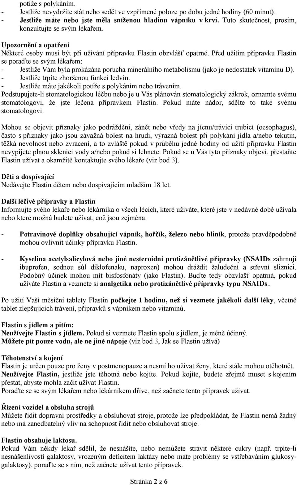 Před užitím přípravku Flastin se poraďte se svým lékařem: - Jestliže Vám byla prokázána porucha minerálního metabolismu (jako je nedostatek vitamínu D). - Jestliže trpíte zhoršenou funkcí ledvin.