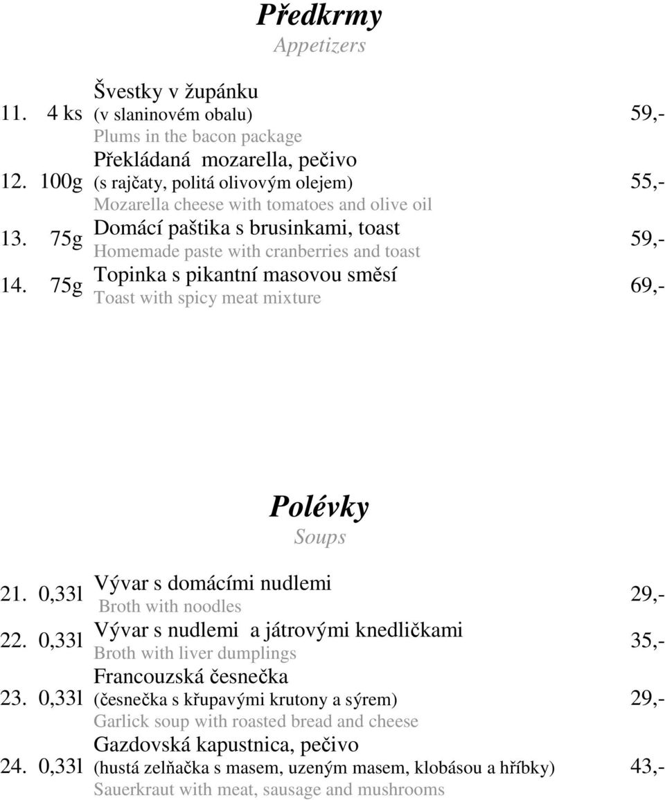 Domácí paštika s brusinkami, toast Homemade paste with cranberries and toast Topinka s pikantní masovou směsí Toast with spicy meat mixture 59,- 55,- 59,- 69,- 21. 0,33l 22. 0,33l 23. 0,33l 24.