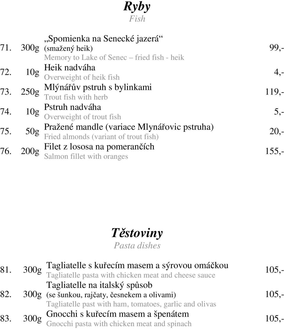 nadváha Overweight of trout fish Pražené mandle (variace Mlynářovic pstruha) Fried almonds (variant of trout fish) Filet z lososa na pomerančích Salmon fillet with oranges 99,- 4,- 119,- 5,- 20,-