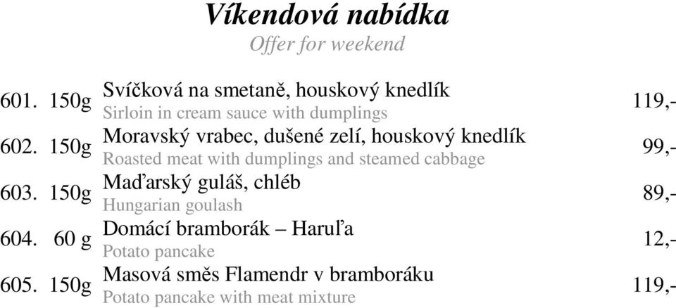 with dumplings Moravský vrabec, dušené zelí, houskový knedlík Roasted meat with dumplings and steamed