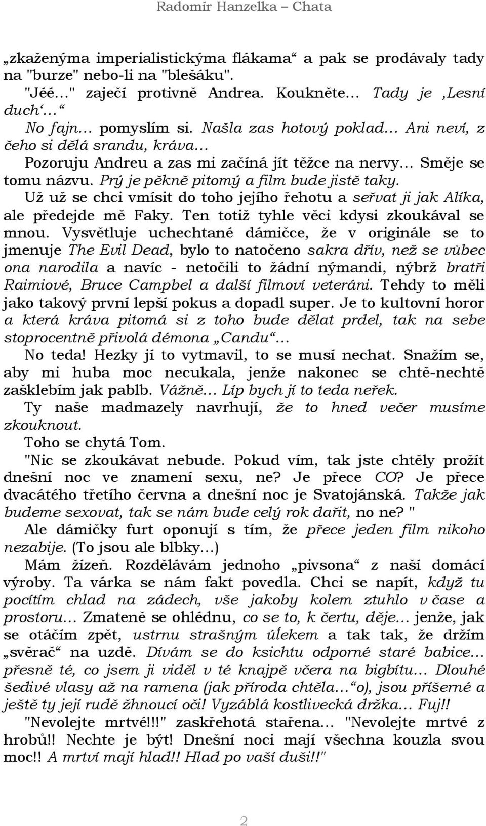 Už už se chci vmísit do toho jejího řehotu a seřvat ji jak Alíka, ale předejde mě Faky. Ten totiž tyhle věci kdysi zkoukával se mnou.