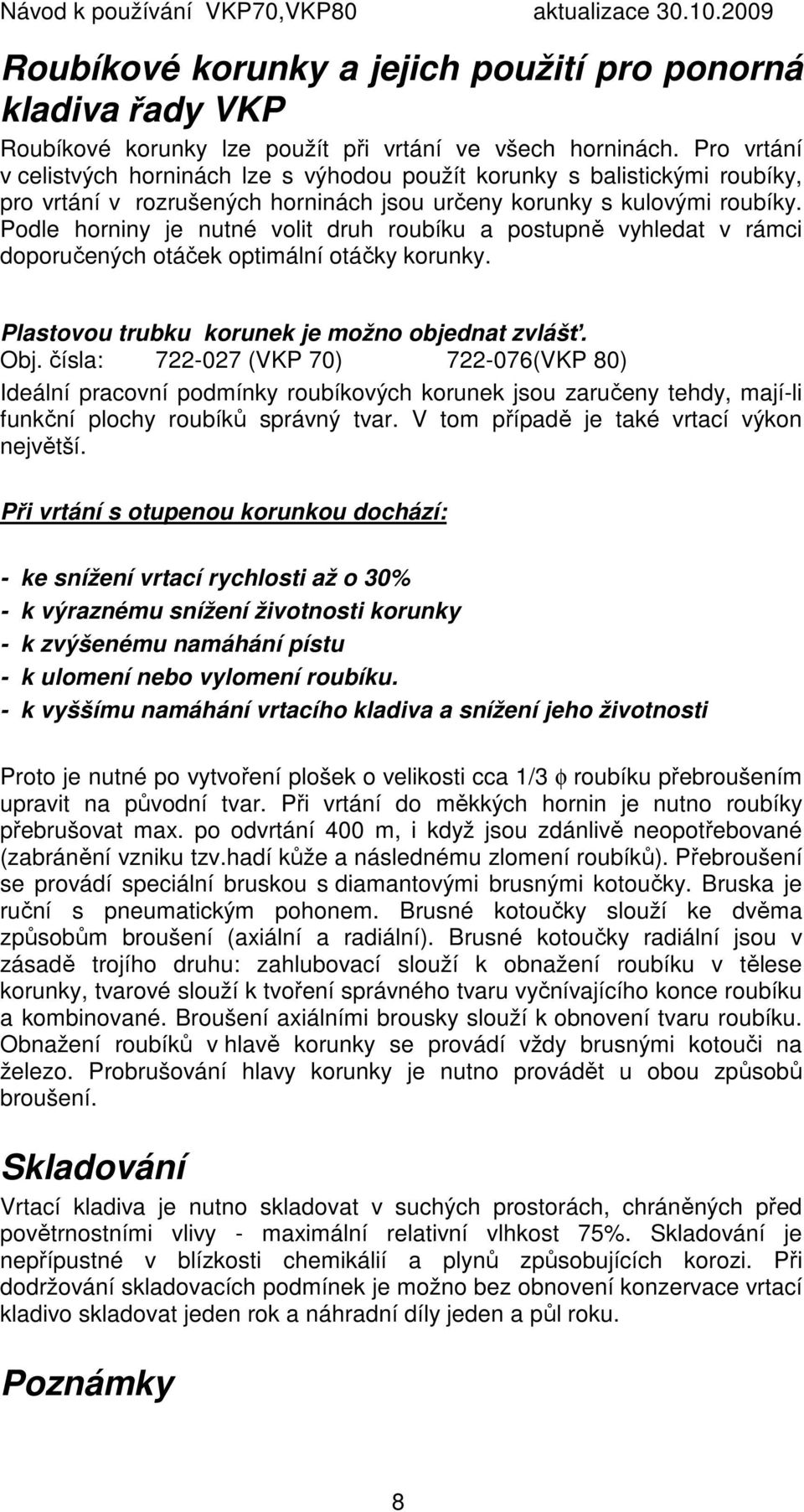 Podle horniny je nutné volit druh roubíku a postupně vyhledat v rámci doporučených otáček optimální otáčky korunky. Plastovou trubku korunek je možno objednat zvlášť. Obj.