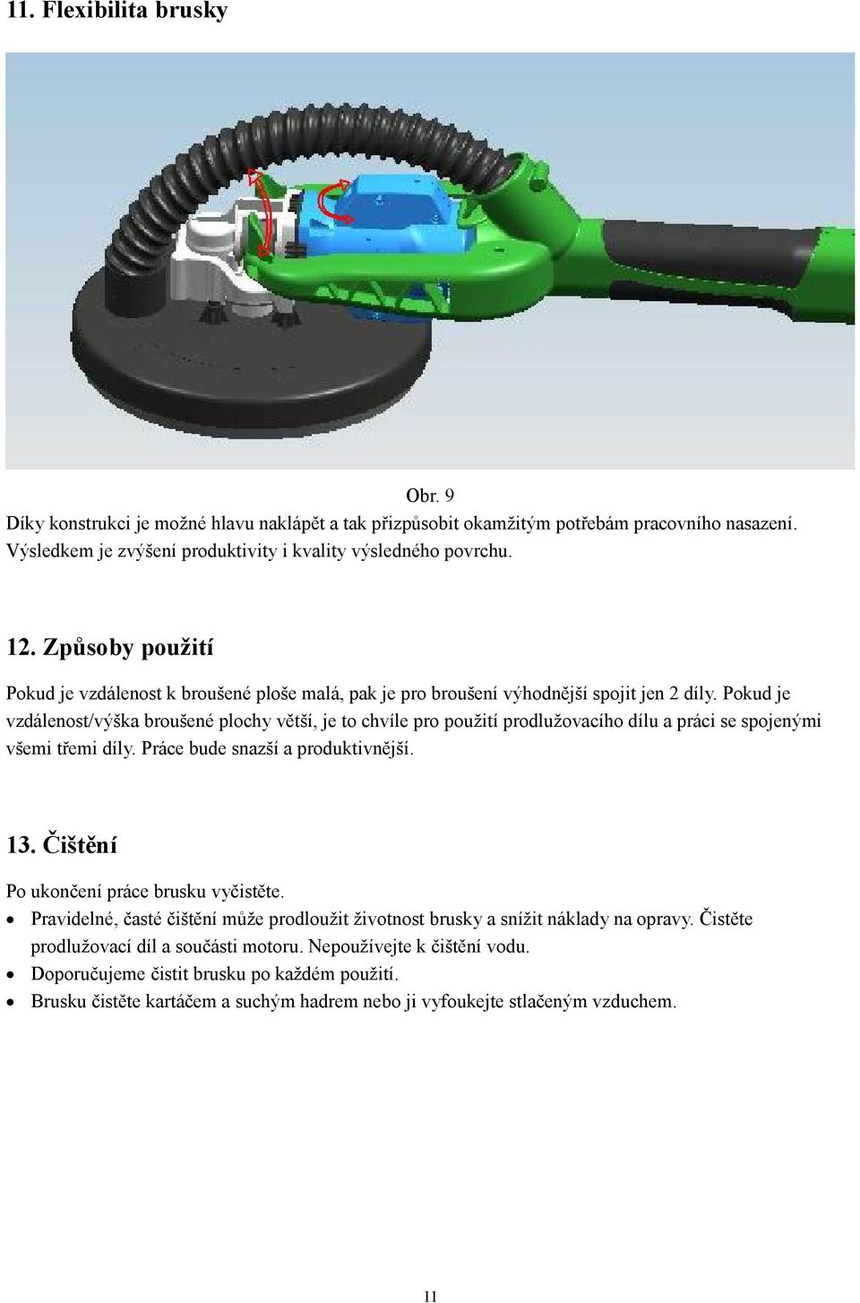 Pokud je vzdálenost/výška broušené plochy větší, je to chvíle pro použití prodlužovacího dílu a práci se spojenými všemi třemi díly. Práce bude snazší a produktivnější. 13.