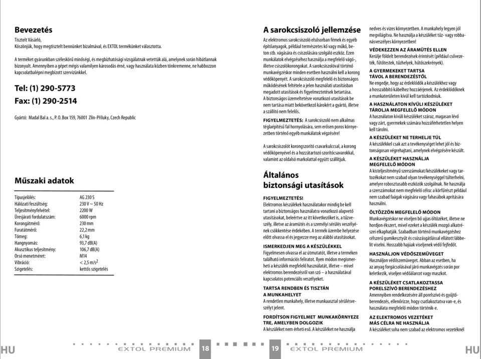 Amennyiben a gépet mégis valamilyen károsodás érné, vagy használata közben tönkremenne, ne habbozzon kapcsolatbalépni megbízott szervizünkkel. Tel: (1) 290-5773 Fax: (1) 290-2514 Gyártó: Madal Bal a.