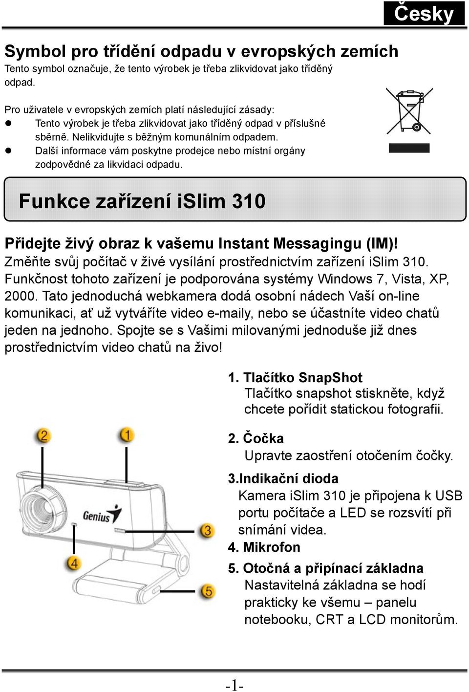 Další informace vám poskytne prodejce nebo místní orgány zodpovědné za likvidaci odpadu. Funkce zařízení islim 310 Česky Přidejte živý obraz k vašemu Instant Messagingu (IM)!