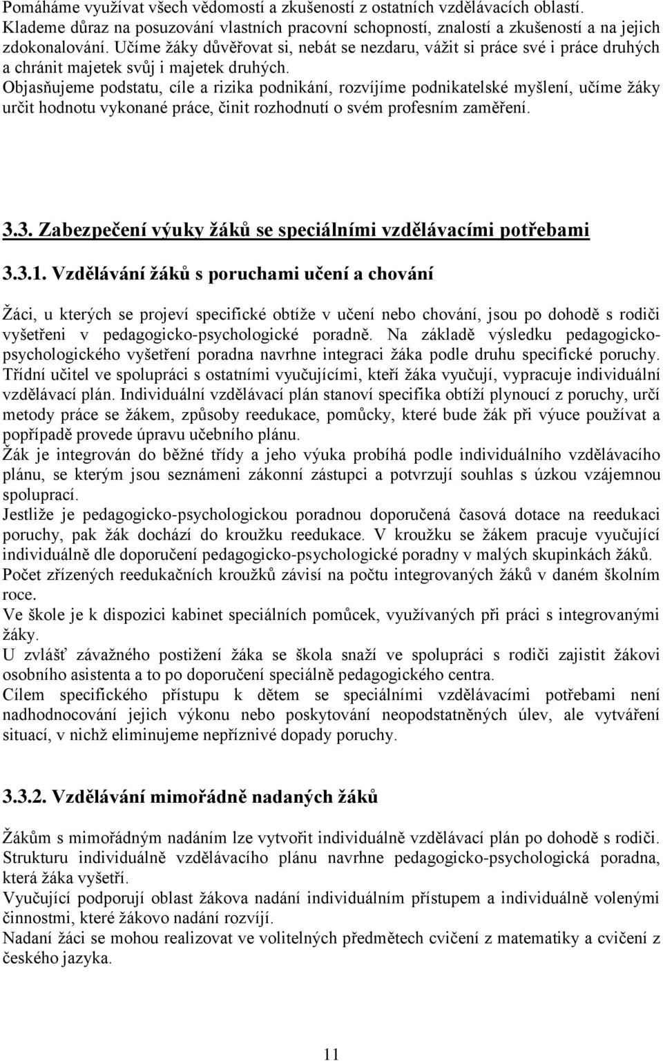 Objasňujeme podstatu, cíle a rizika podnikání, rozvíjíme podnikatelské myšlení, učíme ţáky určit hodnotu vykonané práce, činit rozhodnutí o svém profesním zaměření. 3.