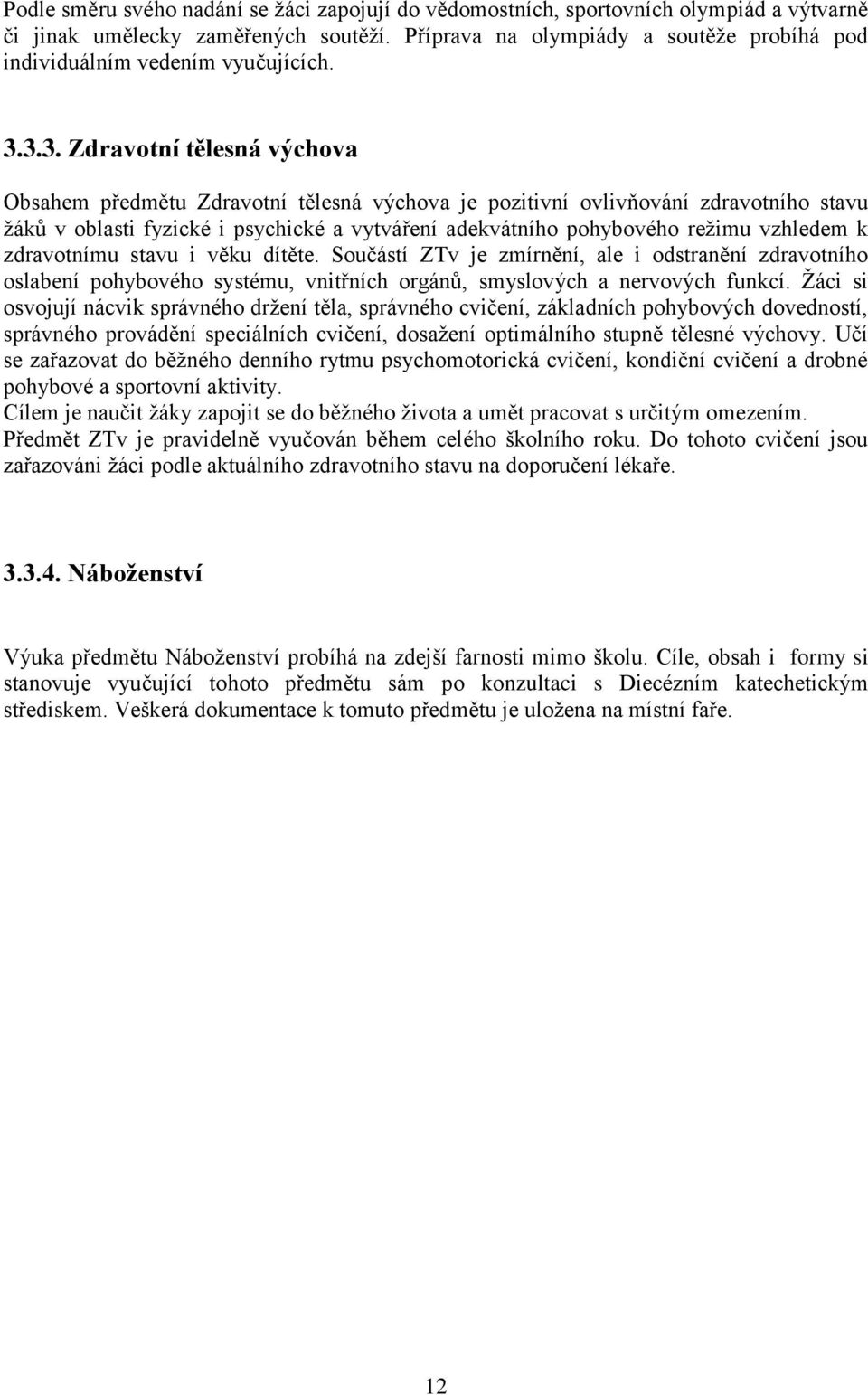 3.3. Zdravotní tělesná výchova Obsahem předmětu Zdravotní tělesná výchova je pozitivní ovlivňování zdravotního stavu ţáků v oblasti fyzické i psychické a vytváření adekvátního pohybového reţimu