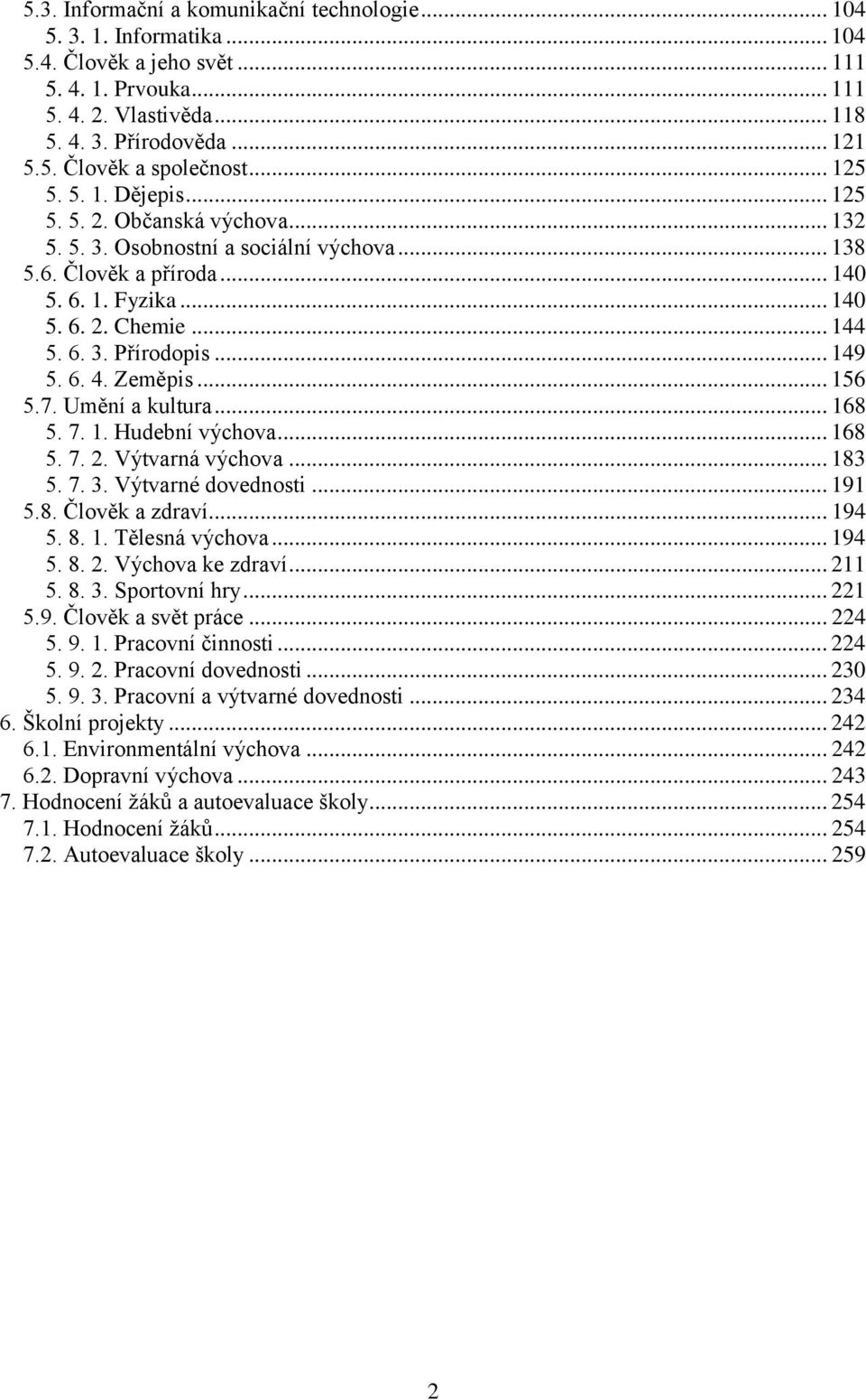 .. 149 5. 6. 4. Zeměpis... 156 5.7. Umění a kultura... 168 5. 7. 1. Hudební výchova... 168 5. 7. 2. Výtvarná výchova... 183 5. 7. 3. Výtvarné dovednosti... 191 5.8. Člověk a zdraví... 194 5. 8. 1. Tělesná výchova.