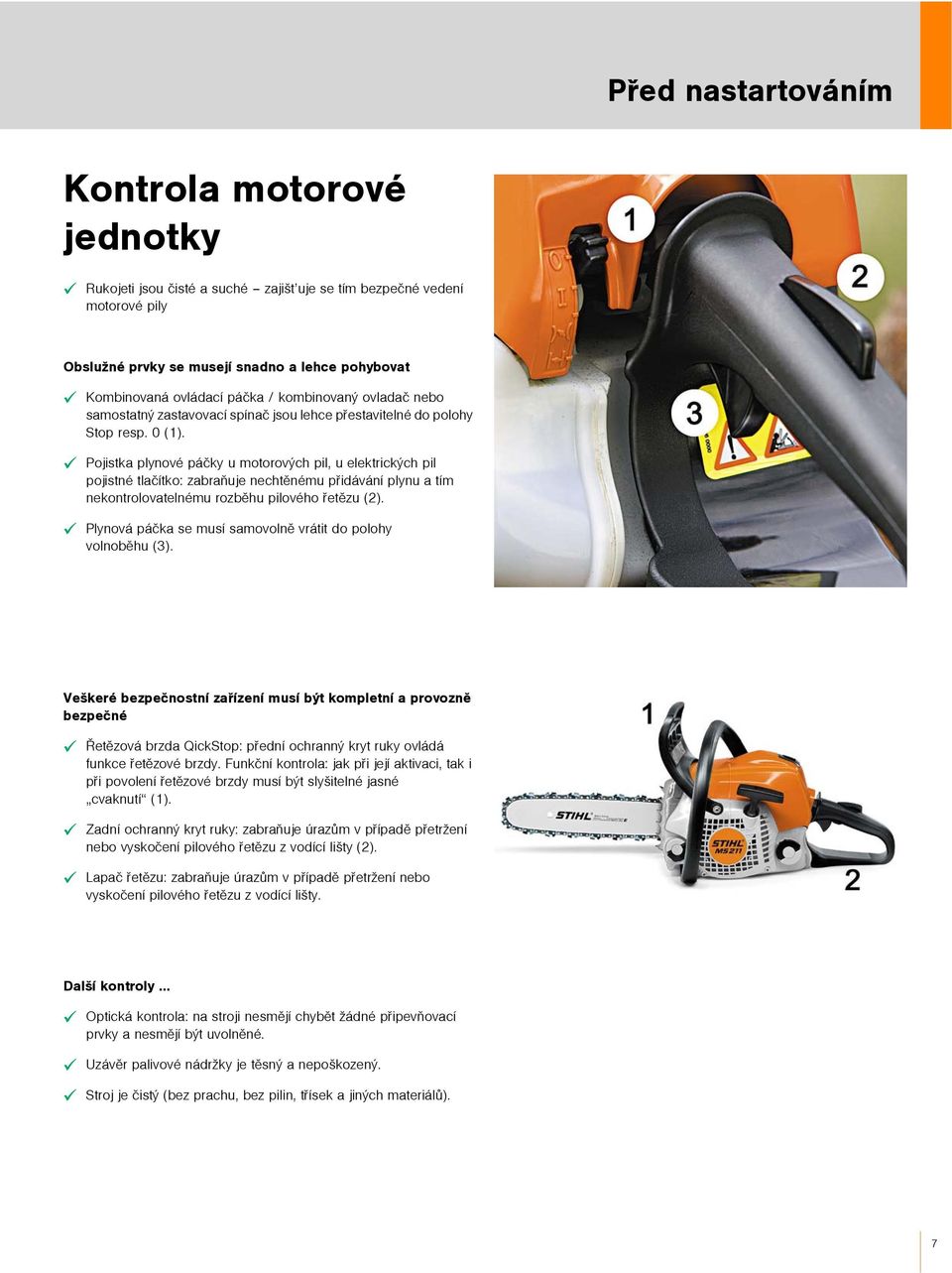 Pojistka plynové páèky u motorových pil, u elektrických pil pojistné tlaèítko: zabraòuje nechtìnému pøidávání plynu a tím nekontrolovatelnému rozbìhu pilového øetìzu (2).