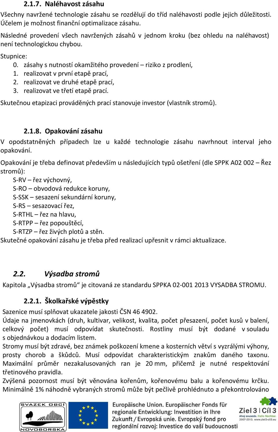 realizovat v první etapě prací, 2. realizovat ve druhé etapě prací, 3. realizovat ve třetí etapě prací. Skutečnou etapizaci prováděných prací stanovuje investor (vlastník stromů). 2.1.8.