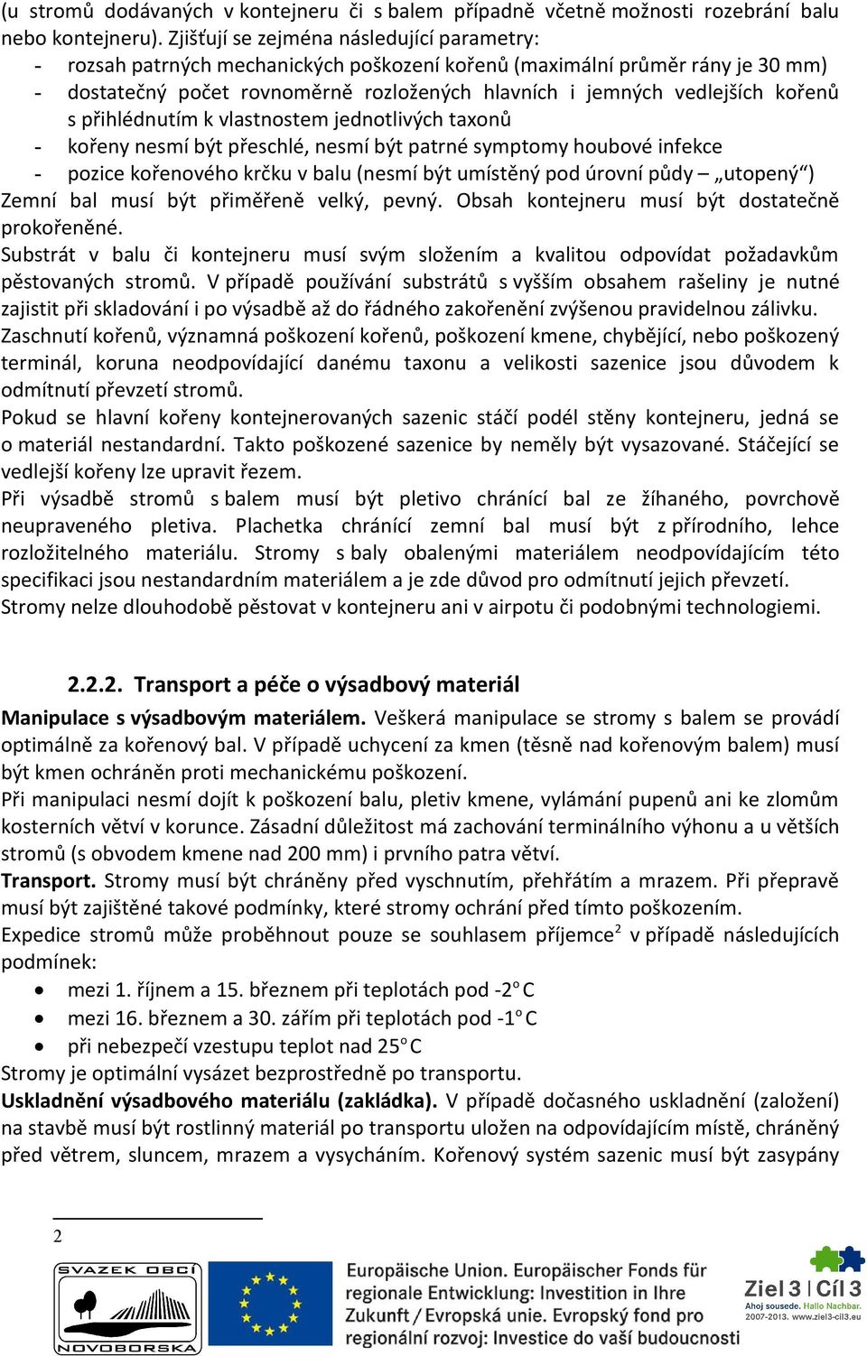 kořenů s přihlédnutím k vlastnostem jednotlivých taxonů - kořeny nesmí být přeschlé, nesmí být patrné symptomy houbové infekce - pozice kořenového krčku v balu (nesmí být umístěný pod úrovní půdy