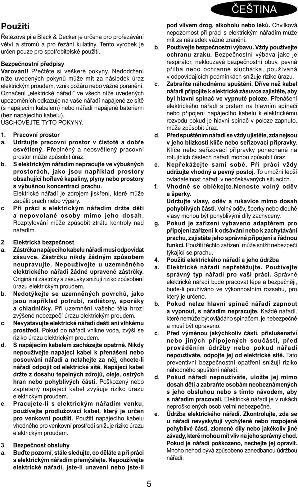 Označení elektrické nářadí ve všech níže uvedených upozorněních odkazuje na vaše nářadí napájené ze sítě (s napájecím kabelem) nebo nářadí napájené bateriemi (bez napájecího kabelu).