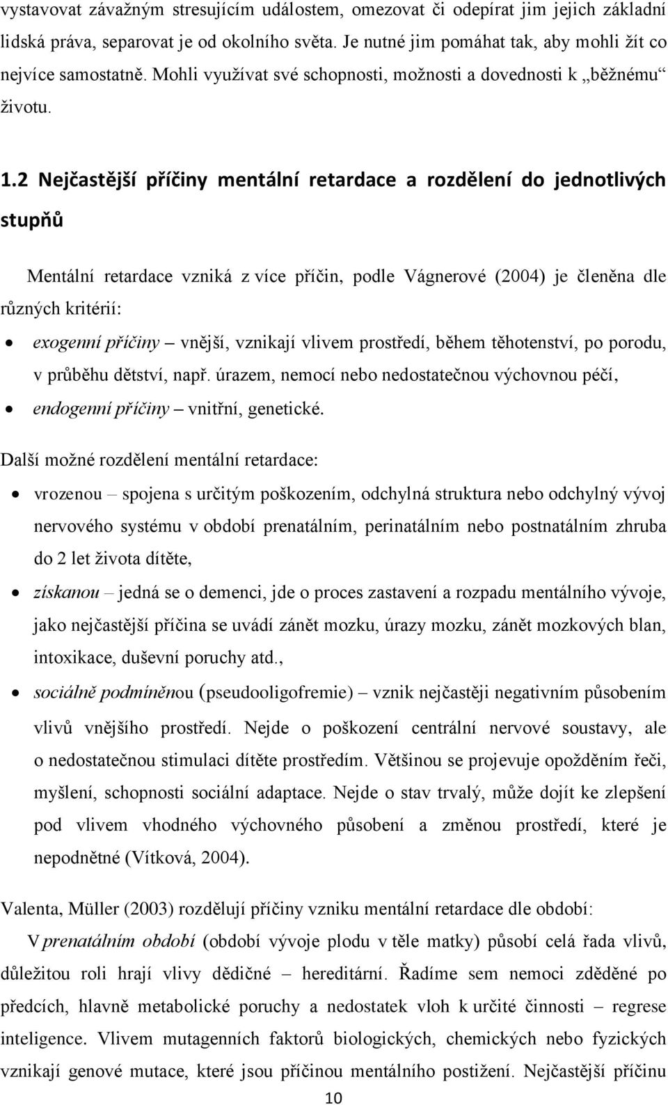 2 Nejčastější příčiny mentální retardace a rozdělení do jednotlivých stupňů Mentální retardace vzniká z více příčin, podle Vágnerové (2004) je členěna dle různých kritérií: exogenní příčiny vnější,