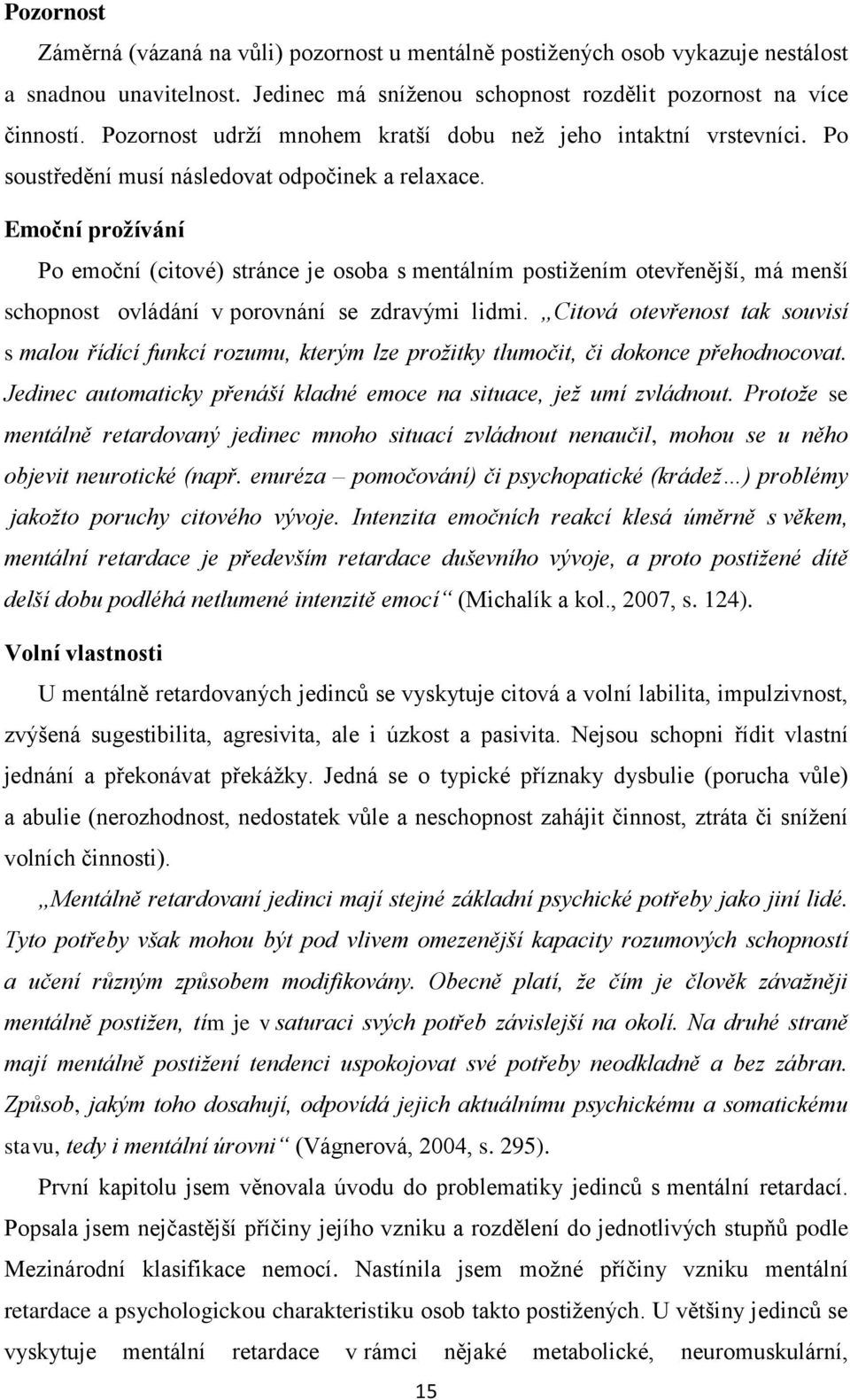 Emoční prožívání Po emoční (citové) stránce je osoba s mentálním postižením otevřenější, má menší schopnost ovládání v porovnání se zdravými lidmi.