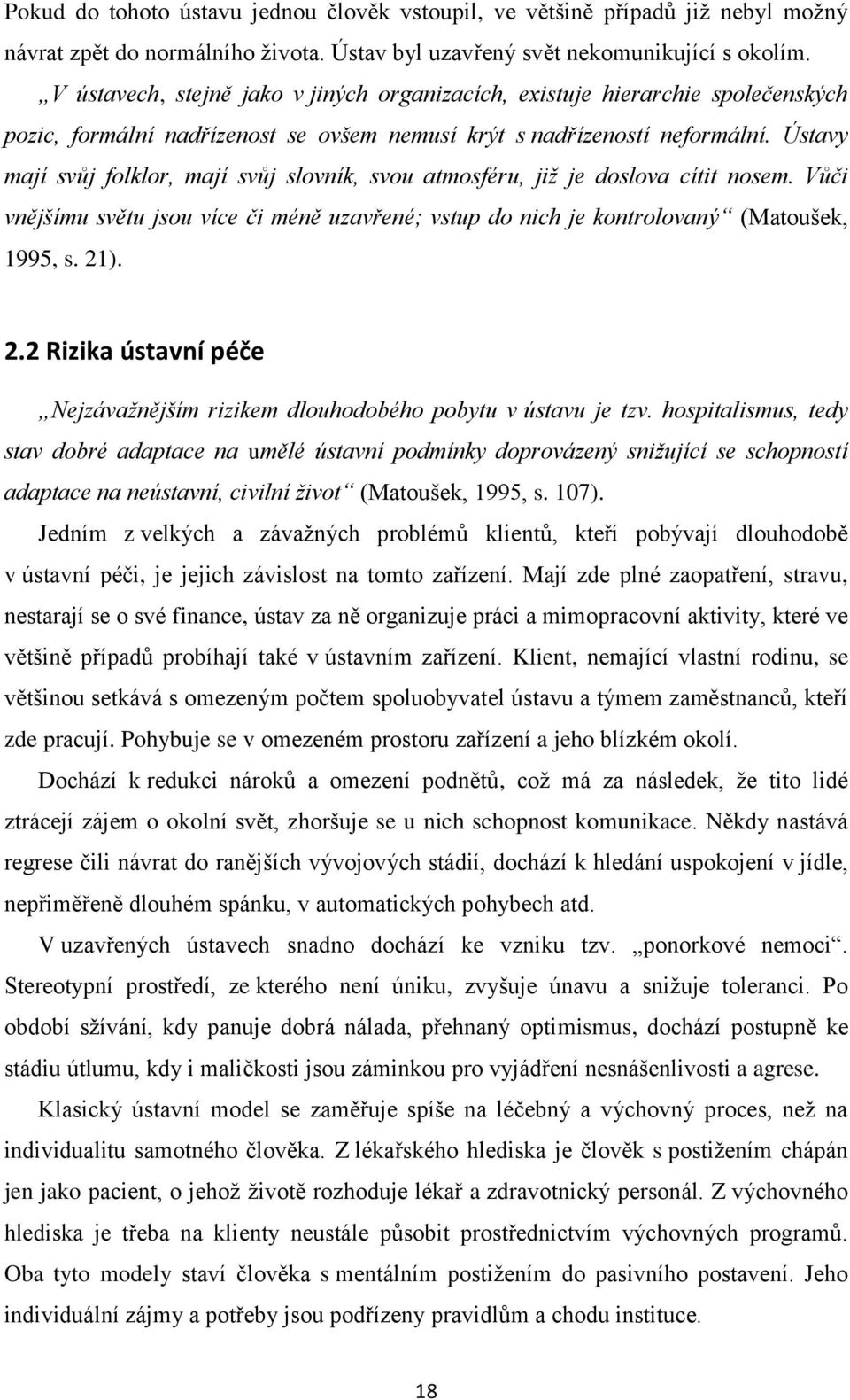 Ústavy mají svůj folklor, mají svůj slovník, svou atmosféru, již je doslova cítit nosem. Vůči vnějšímu světu jsou více či méně uzavřené; vstup do nich je kontrolovaný (Matoušek, 1995, s. 21