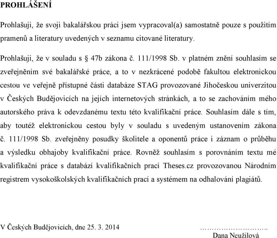 v platném znění souhlasím se zveřejněním své bakalářské práce, a to v nezkrácené podobě fakultou elektronickou cestou ve veřejně přístupné části databáze STAG provozované Jihočeskou univerzitou v