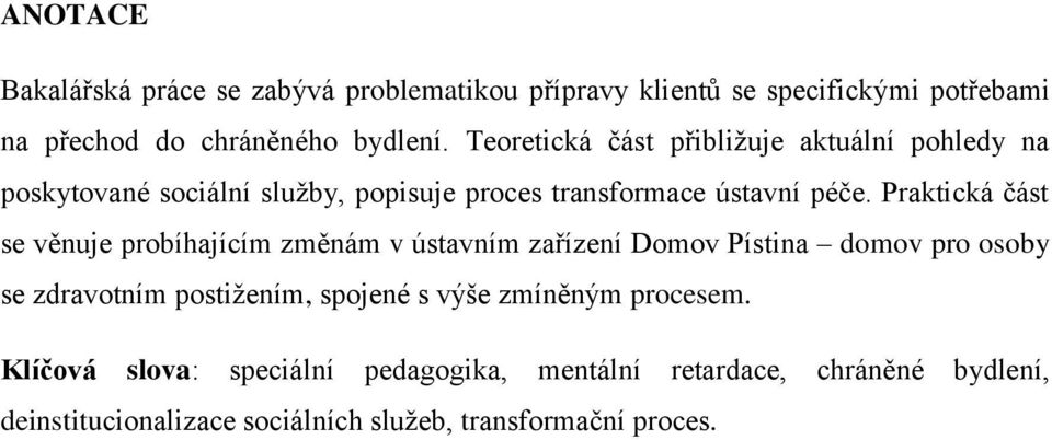 Praktická část se věnuje probíhajícím změnám v ústavním zařízení Domov Pístina domov pro osoby se zdravotním postižením, spojené s