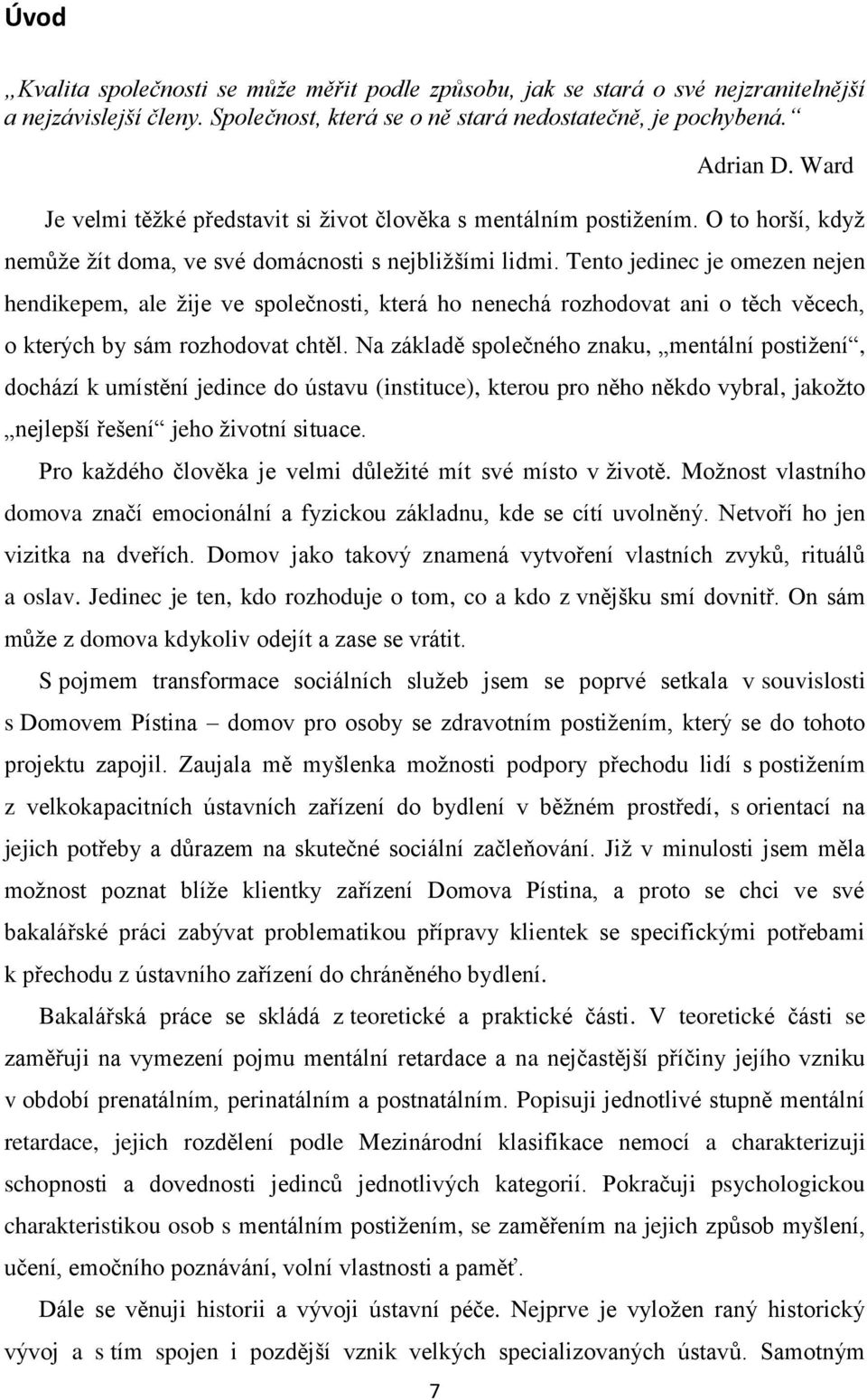 Tento jedinec je omezen nejen hendikepem, ale žije ve společnosti, která ho nenechá rozhodovat ani o těch věcech, o kterých by sám rozhodovat chtěl.