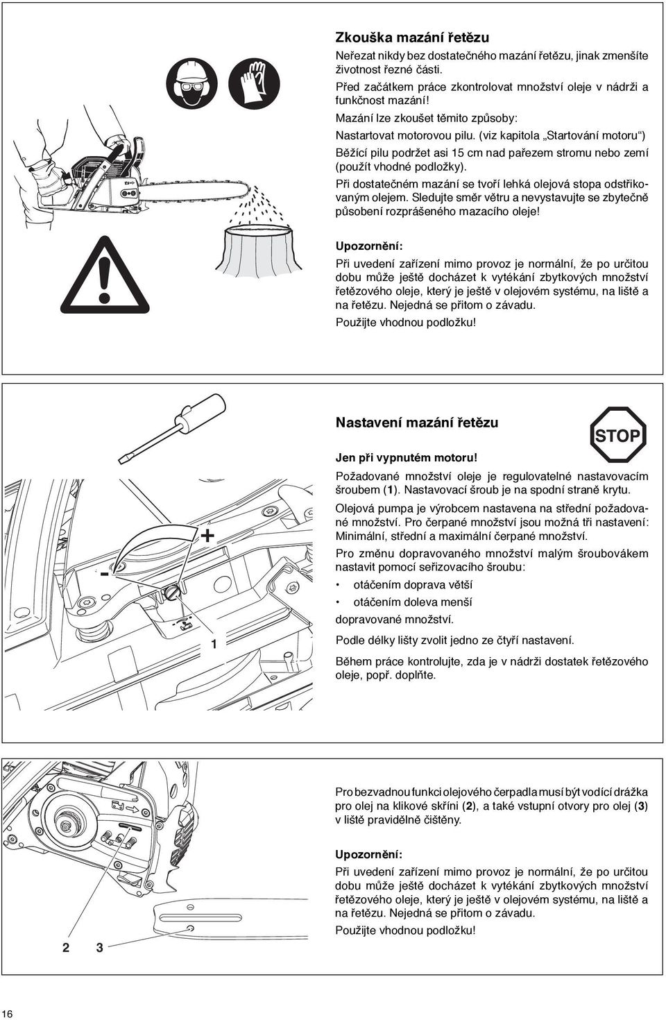 Při dostatečném mazání se tvoří lehká olejová stopa odstřikovaným olejem. Sledujte směr větru a nevystavujte se zbytečně působení rozprášeného mazacího oleje!