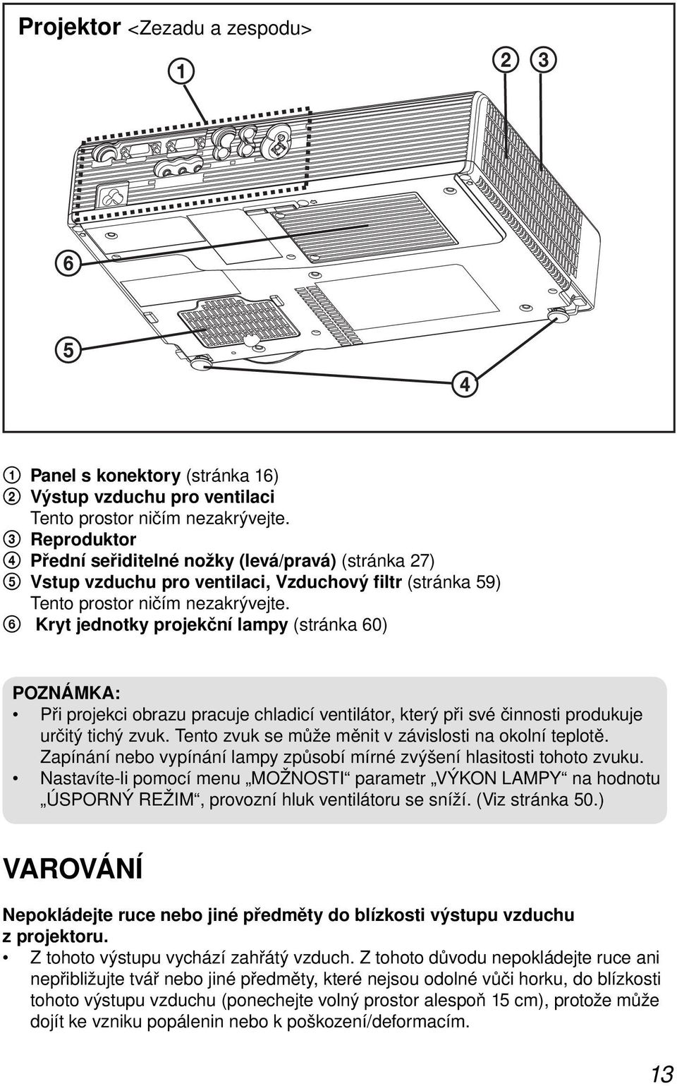 6 Kryt jednotky projekční lampy (stránka 60) POZNÁMKA: Při projekci obrazu pracuje chladicí ventilátor, který při své činnosti produkuje určitý tichý zvuk.
