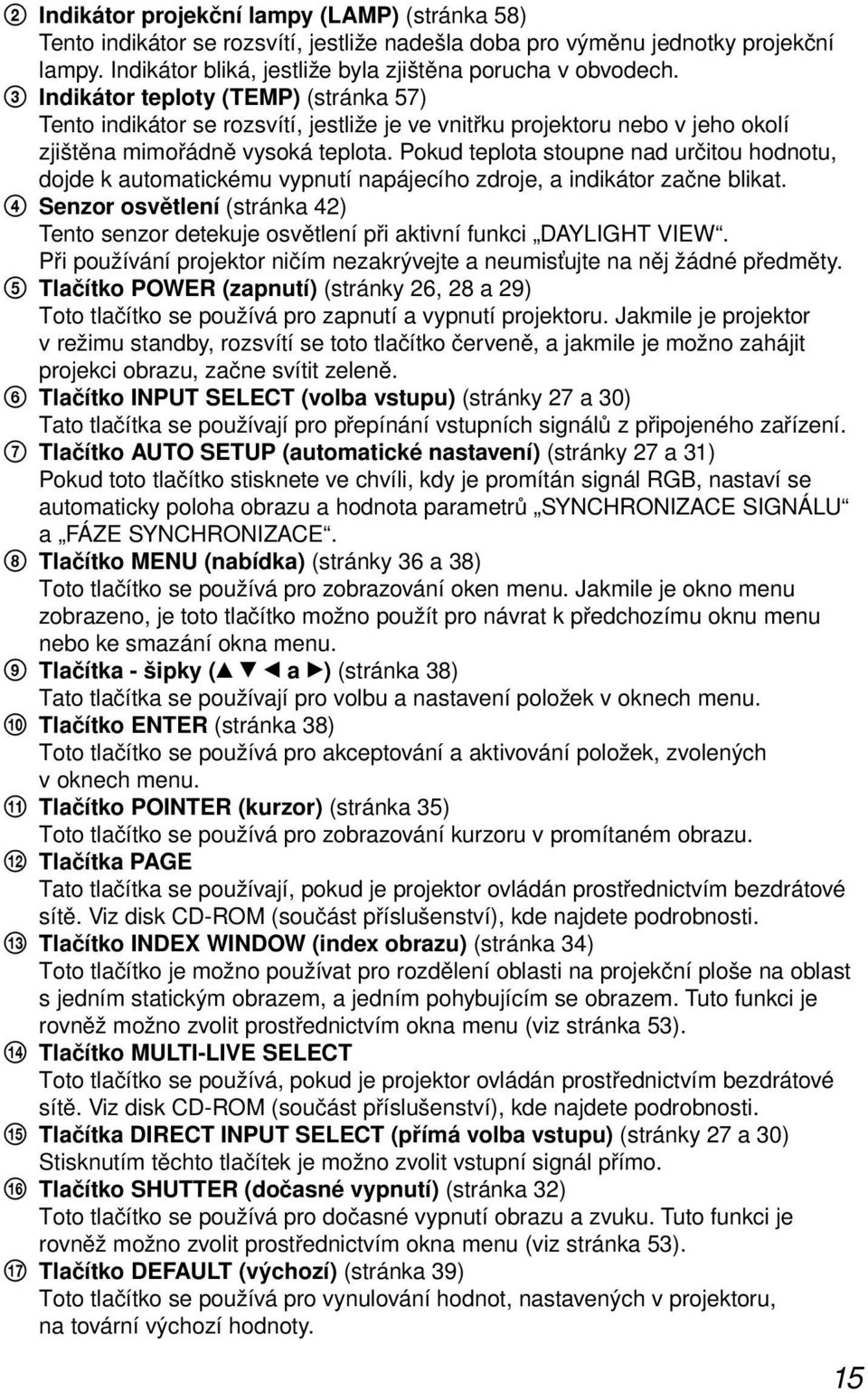 Pokud teplota stoupne nad určitou hodnotu, dojde k automatickému vypnutí napájecího zdroje, a indikátor začne blikat.