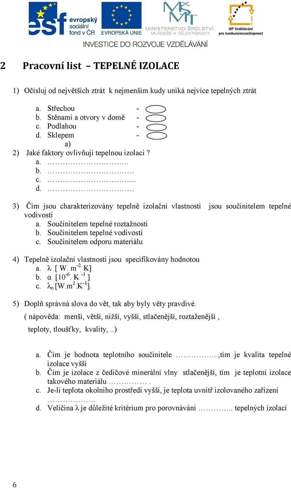 Součinitelem tepelné roztažnosti b. Součinitelem tepelné vodivosti c. Součinitelem odporu materiálu 4) Tepelně izolační vlastnosti jsou specifikovány hodnotou a. λ [ W. m -2. K] b. α [10-6. K -1 ] c.