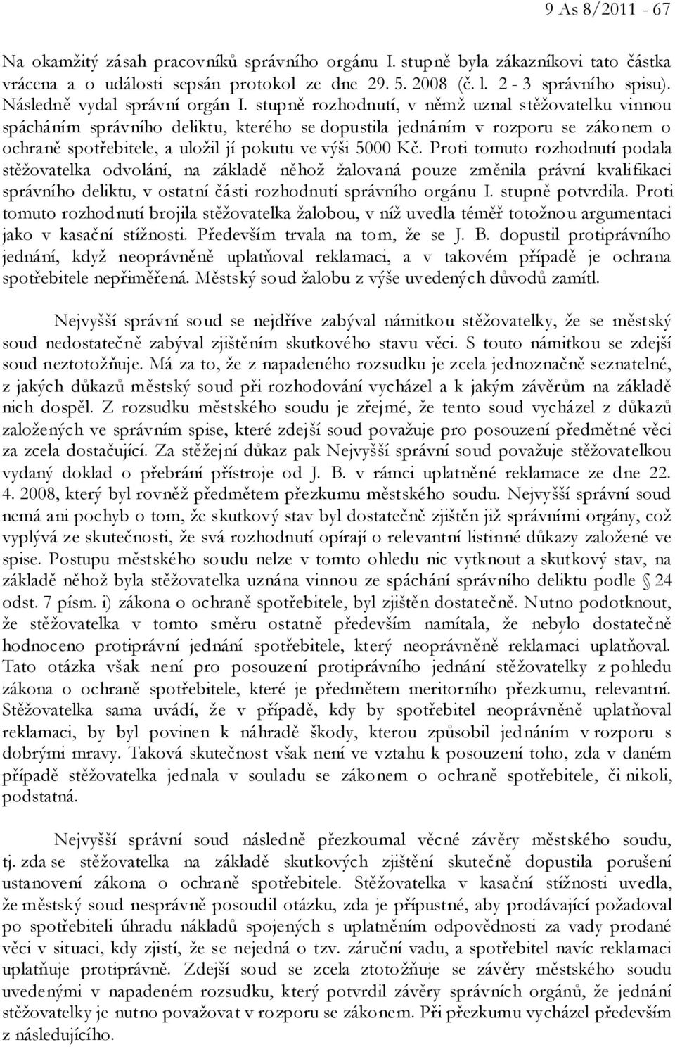 stupně rozhodnutí, v němž uznal stěžovatelku vinnou spácháním správního deliktu, kterého se dopustila jednáním v rozporu se zákonem o ochraně spotřebitele, a uložil jí pokutu ve výši 5000 Kč.