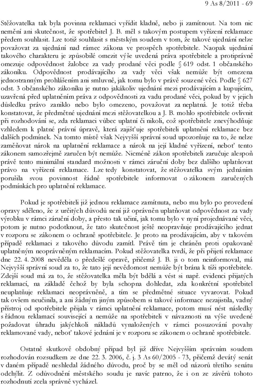 Naopak ujednání takového charakteru je způsobilé omezit výše uvedená práva spotřebitele a protiprávně omezuje odpovědnost žalobce za vady prodané věci podle 619 odst. 1 občanského zákoníku.