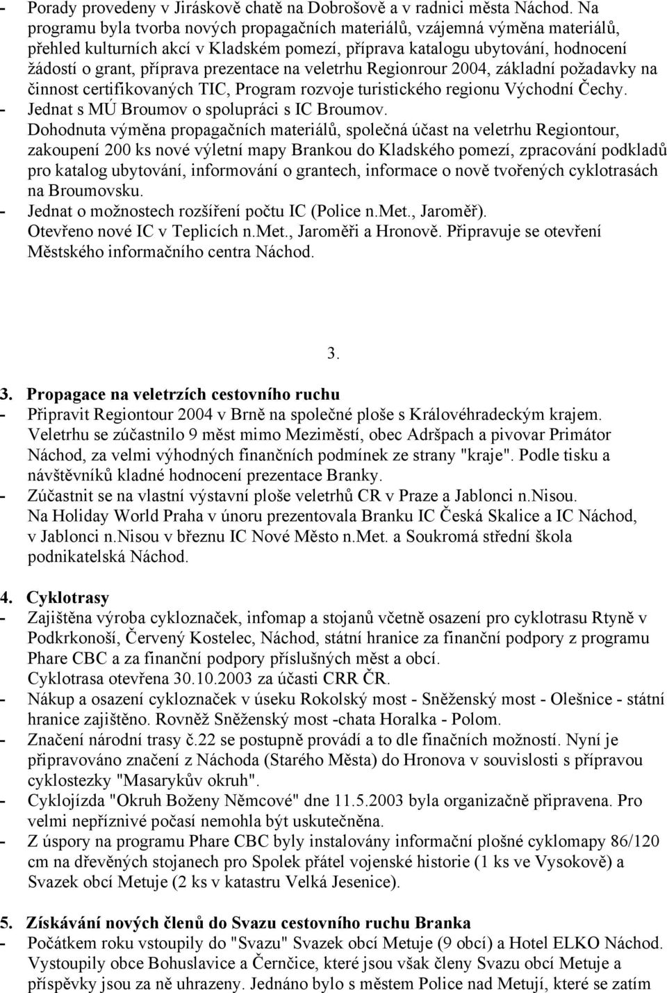 prezentace na veletrhu Regionrour 2004, základní požadavky na činnost certifikovaných TIC, Program rozvoje turistického regionu Východní Čechy. - Jednat s MÚ Broumov o spolupráci s IC Broumov.