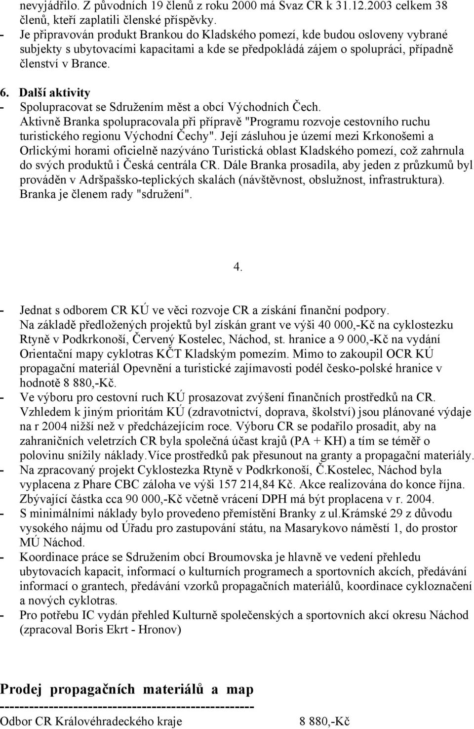 Další aktivity - Spolupracovat se Sdružením měst a obcí Východních Čech. Aktivně Branka spolupracovala při přípravě "Programu rozvoje cestovního ruchu turistického regionu Východní Čechy".