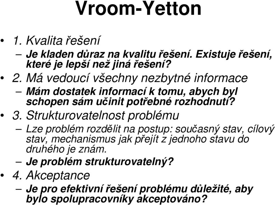 Strukturovatelnost problému Lze problém rozdělit na postup: současný stav, cílový stav, mechanismus jak přejít z jednoho stavu