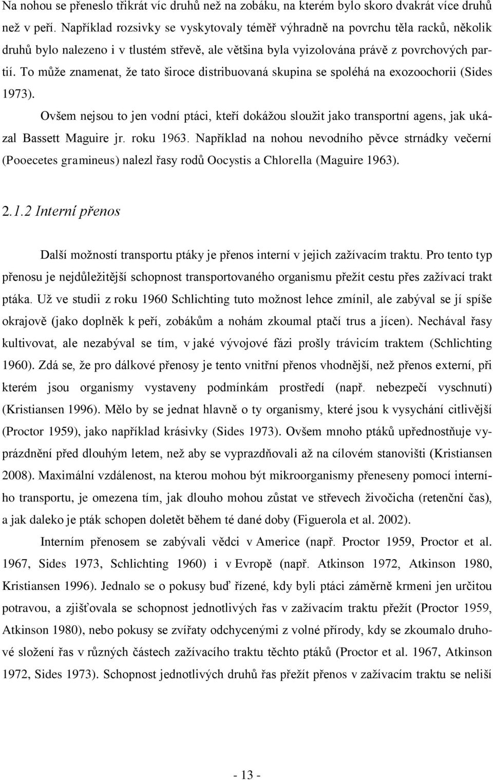 To může znamenat, že tato široce distribuovaná skupina se spoléhá na exozoochorii (Sides 1973).