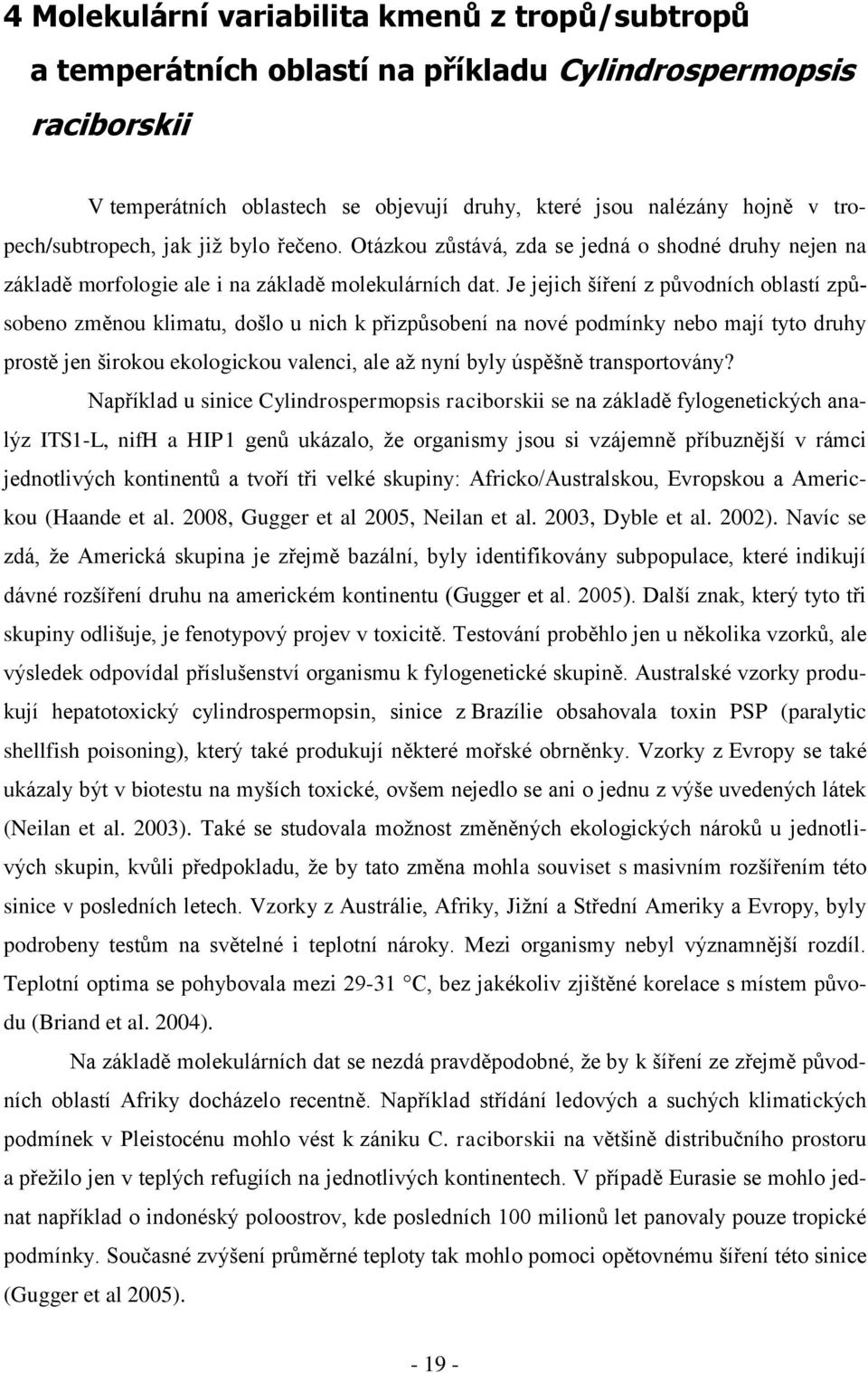 Je jejich šíření z původních oblastí způsobeno změnou klimatu, došlo u nich k přizpůsobení na nové podmínky nebo mají tyto druhy prostě jen širokou ekologickou valenci, ale až nyní byly úspěšně