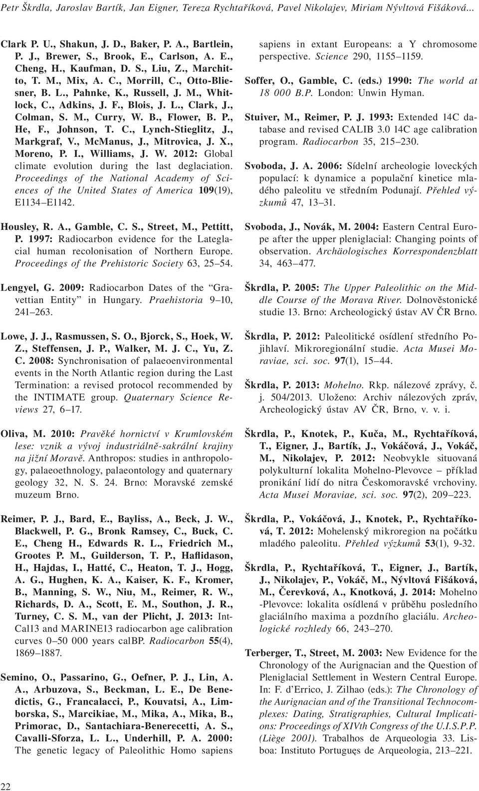 , Colman, S. M., Curry, W. B., Flower, B. P., He, F., Johnson, T. C., Lynch-Stieglitz, J., Markgraf, V., McManus, J., Mitrovica, J. X., Moreno, P. I., Williams, J. W. 2012: Global climate evolution during the last deglaciation.