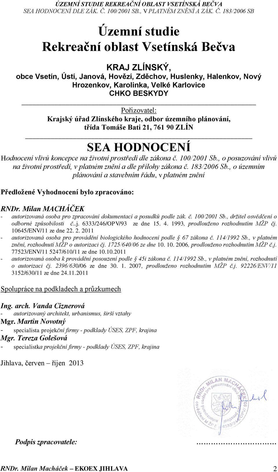 , o posuzování vlivů na životní prostředí, v platném znění a dle přílohy zákona č. 183/2006 Sb., o územním plánování a stavebním řádu, v platném znění Předložené Vyhodnocení bylo zpracováno: RNDr.