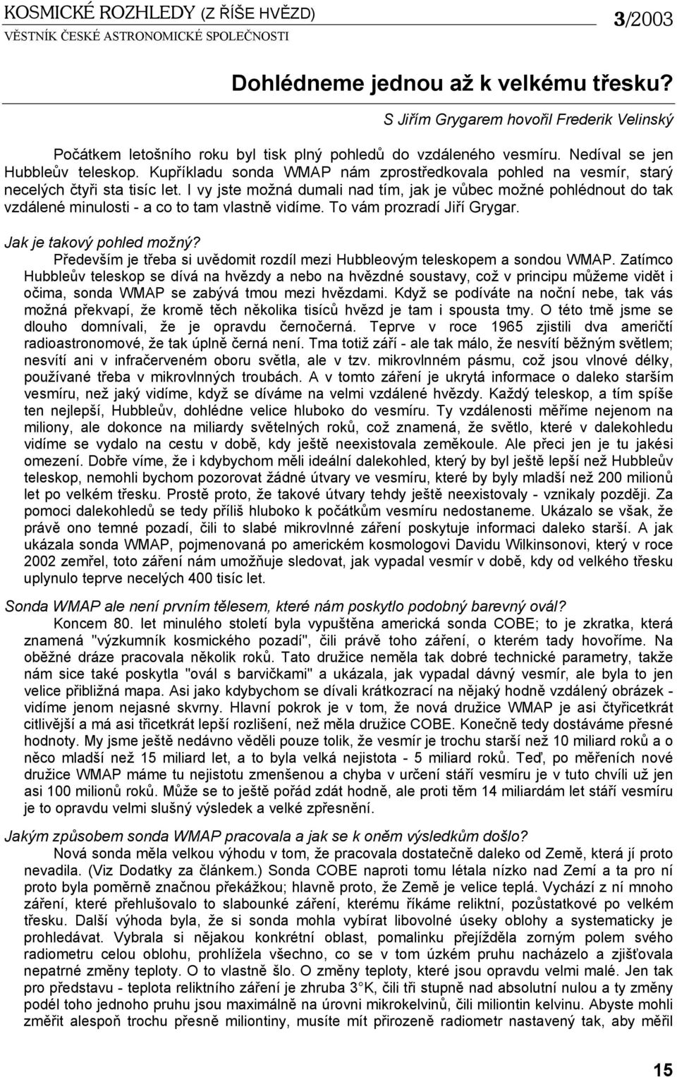 I vy jste možná dumali nad tím, jak je vůbec možné pohlédnout do tak vzdálené minulosti - a co to tam vlastně vidíme. To vám prozradí Jiří Grygar. Jak je takový pohled možný?