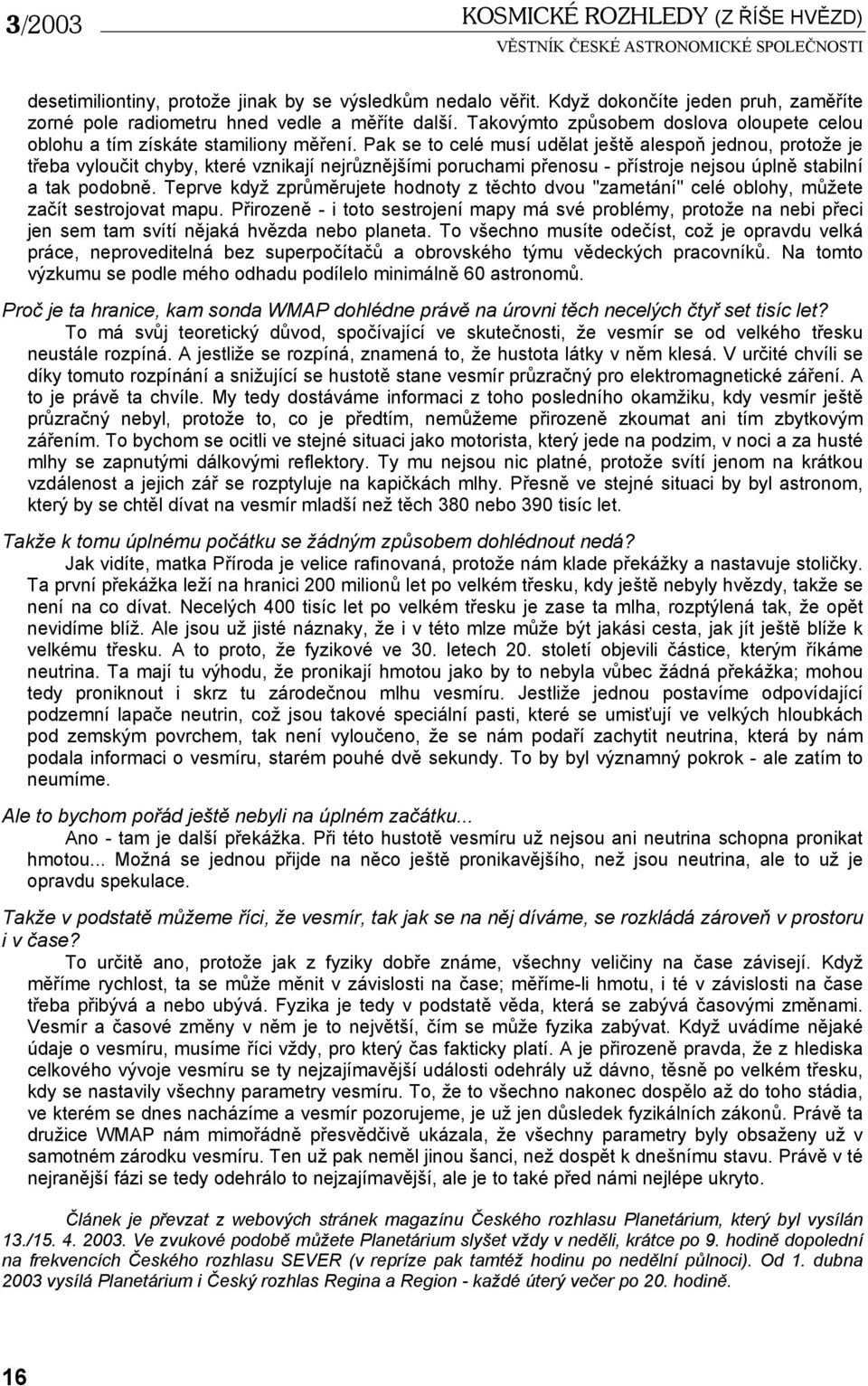 Pak se to celé musí udělat ještě alespoň jednou, protože je třeba vyloučit chyby, které vznikají nejrůznějšími poruchami přenosu - přístroje nejsou úplně stabilní a tak podobně.