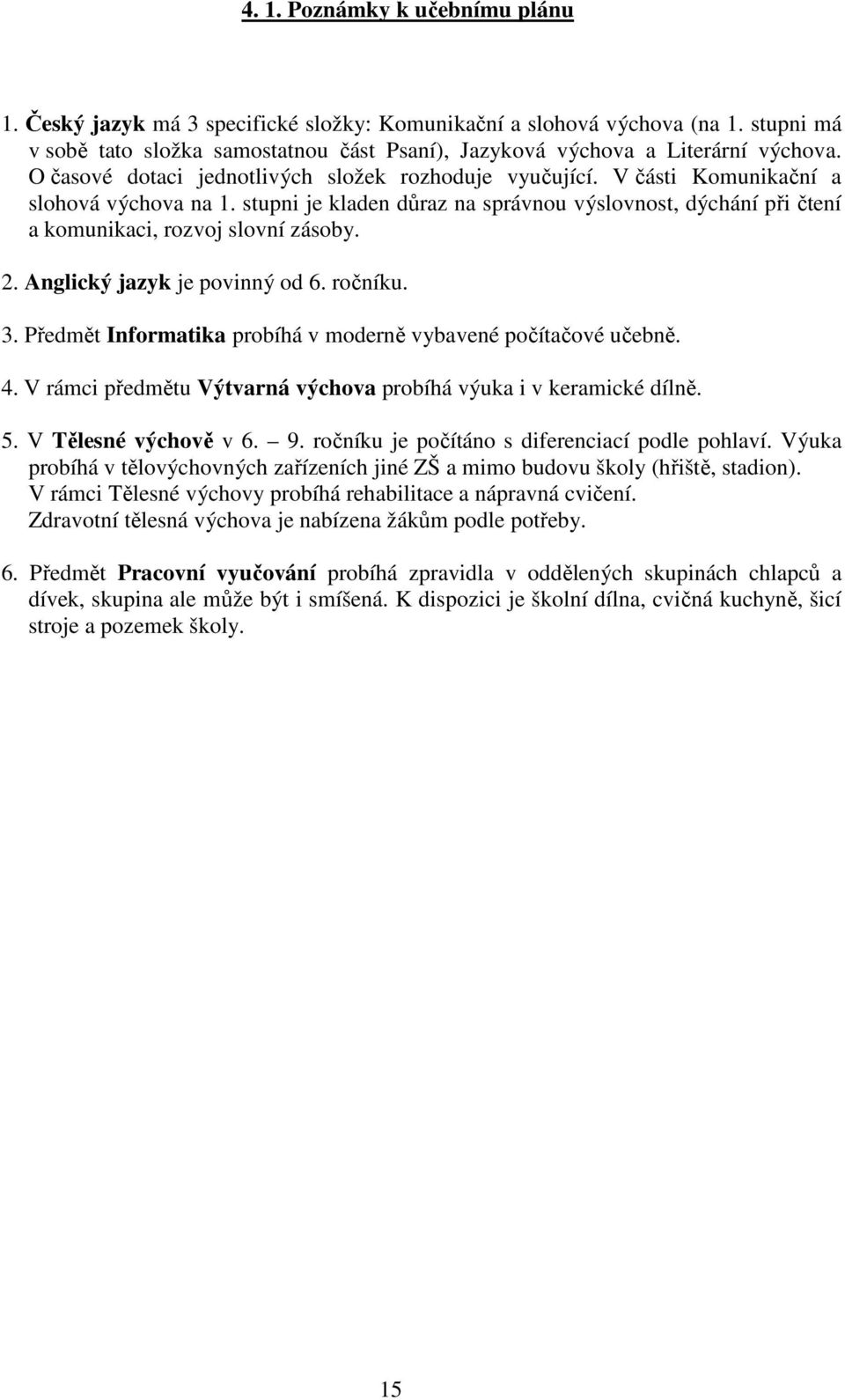 stupni je kladen důraz na správnou výslovnost, dýchání při čtení a komunikaci, rozvoj slovní zásoby. 2. Anglický jazyk je povinný od 6. ročníku. 3.